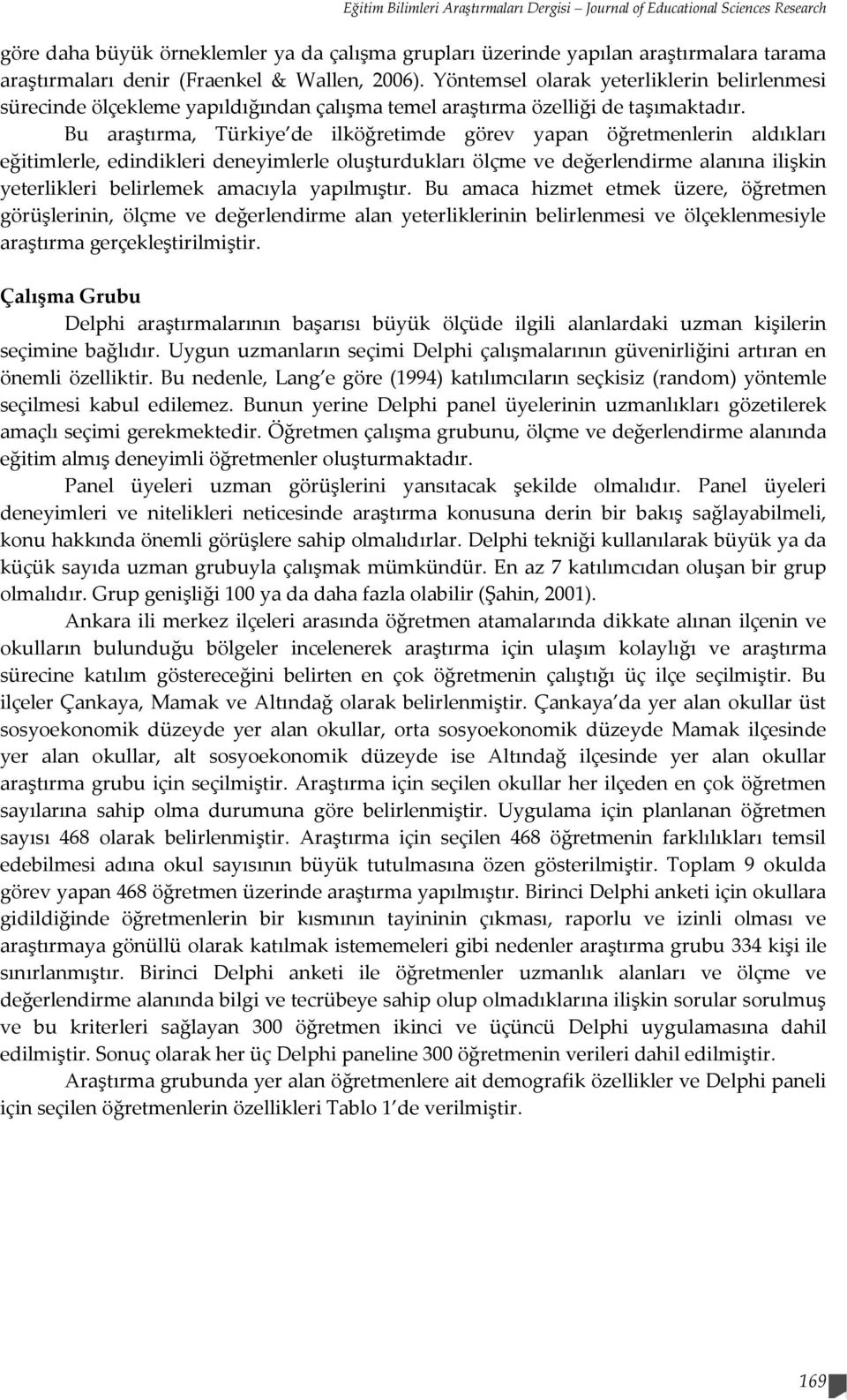 Bu araştırma, Türkiye de ilköğretimde görev yapan öğretmenlerin aldıkları eğitimlerle, edindikleri deneyimlerle oluşturdukları ölçme ve değerlendirme alanına ilişkin yeterlikleri belirlemek amacıyla