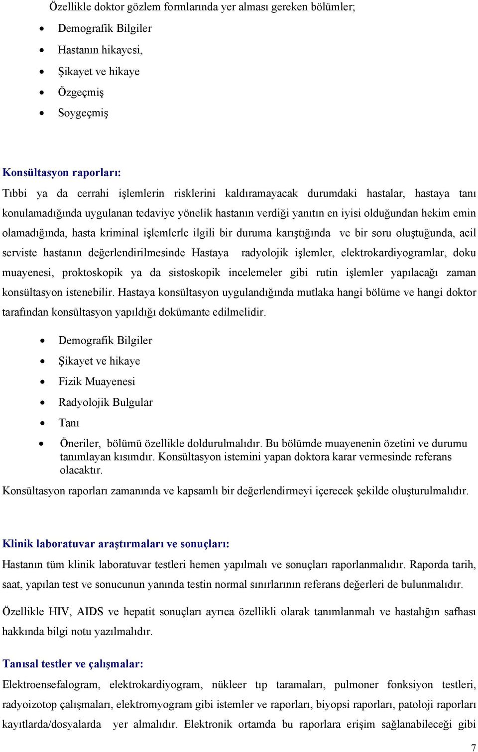 ilgili bir duruma karıştığında ve bir soru oluştuğunda, acil serviste hastanın değerlendirilmesinde Hastaya radyolojik işlemler, elektrokardiyogramlar, doku muayenesi, proktoskopik ya da sistoskopik