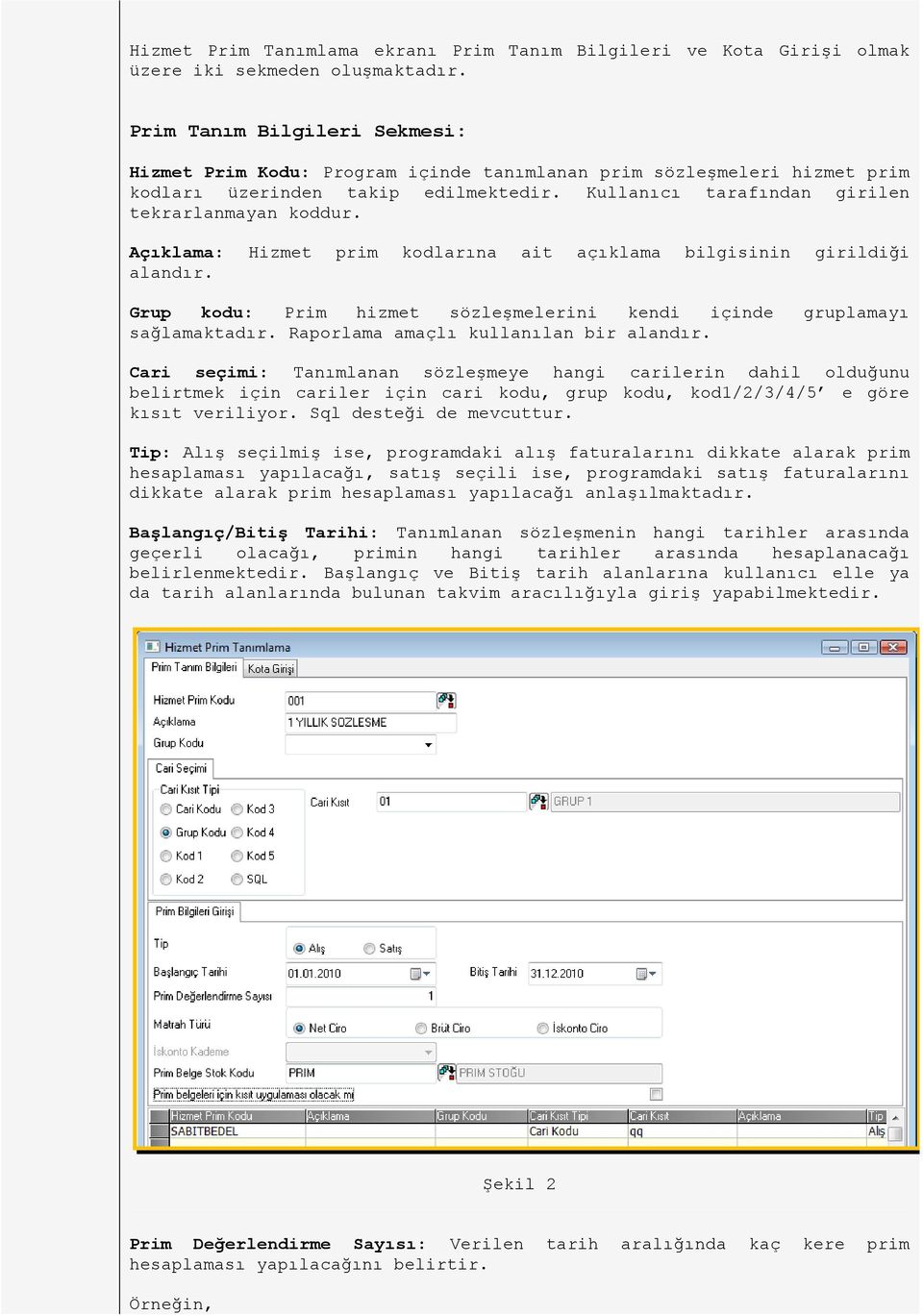 Açıklama: alandır. Hizmet prim kodlarına ait açıklama bilgisinin girildiği Grup kodu: Prim hizmet sözleşmelerini kendi içinde gruplamayı sağlamaktadır. Raporlama amaçlı kullanılan bir alandır.