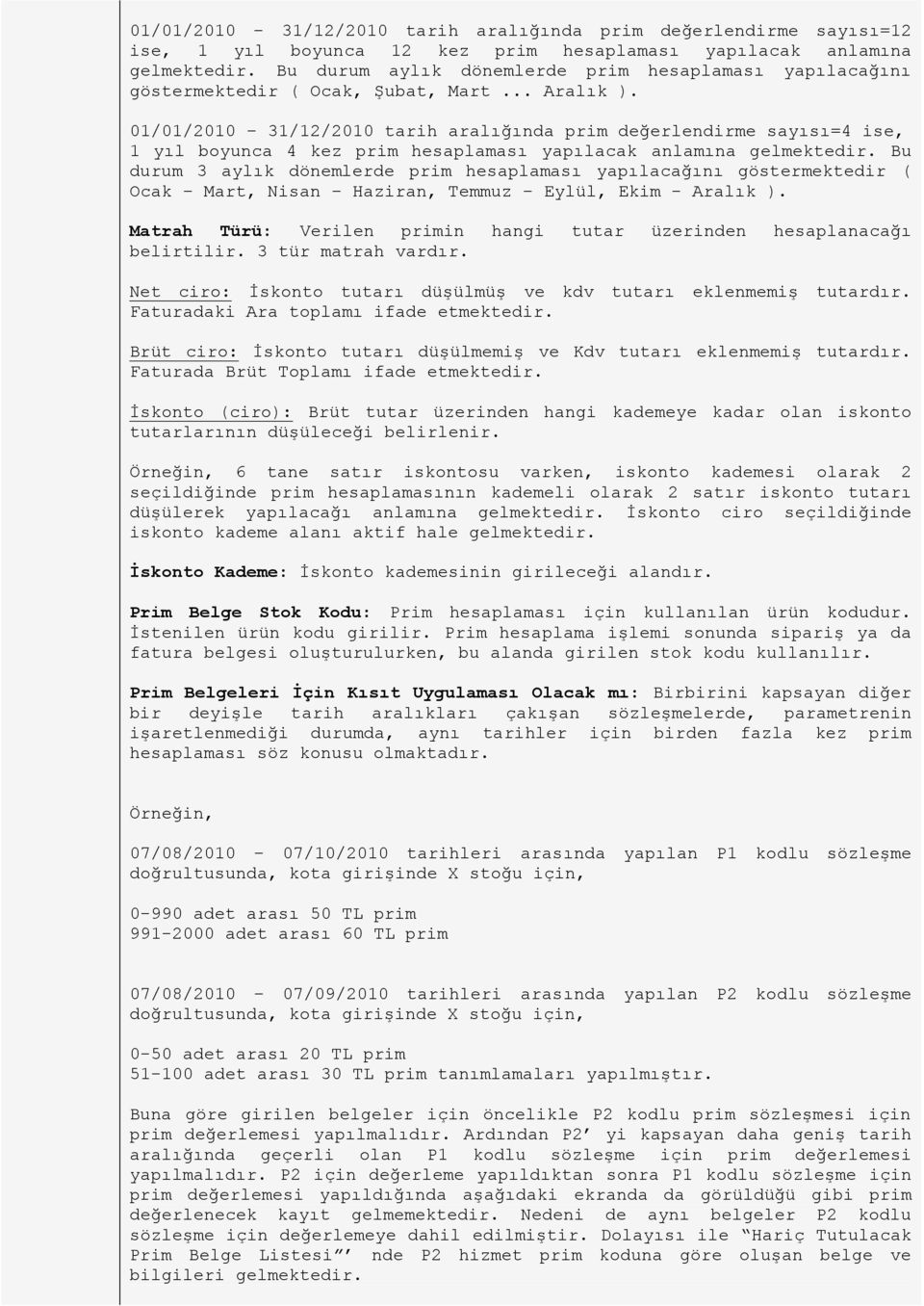 01/01/2010 31/12/2010 tarih aralığında prim değerlendirme sayısı=4 ise, 1 yıl boyunca 4 kez prim hesaplaması yapılacak anlamına gelmektedir.