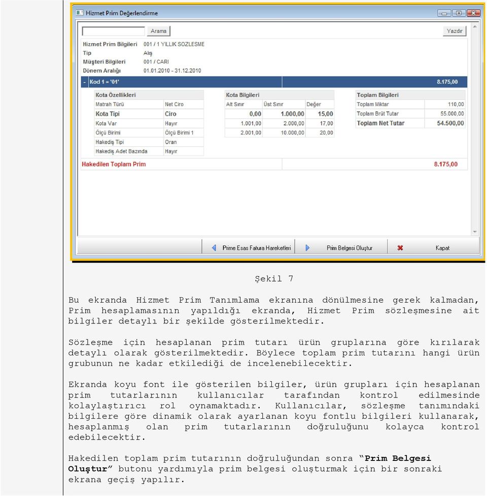 Ekranda koyu font ile gösterilen bilgiler, ürün grupları için hesaplanan prim tutarlarının kullanıcılar tarafından kontrol edilmesinde kolaylaştırıcı rol oynamaktadır.