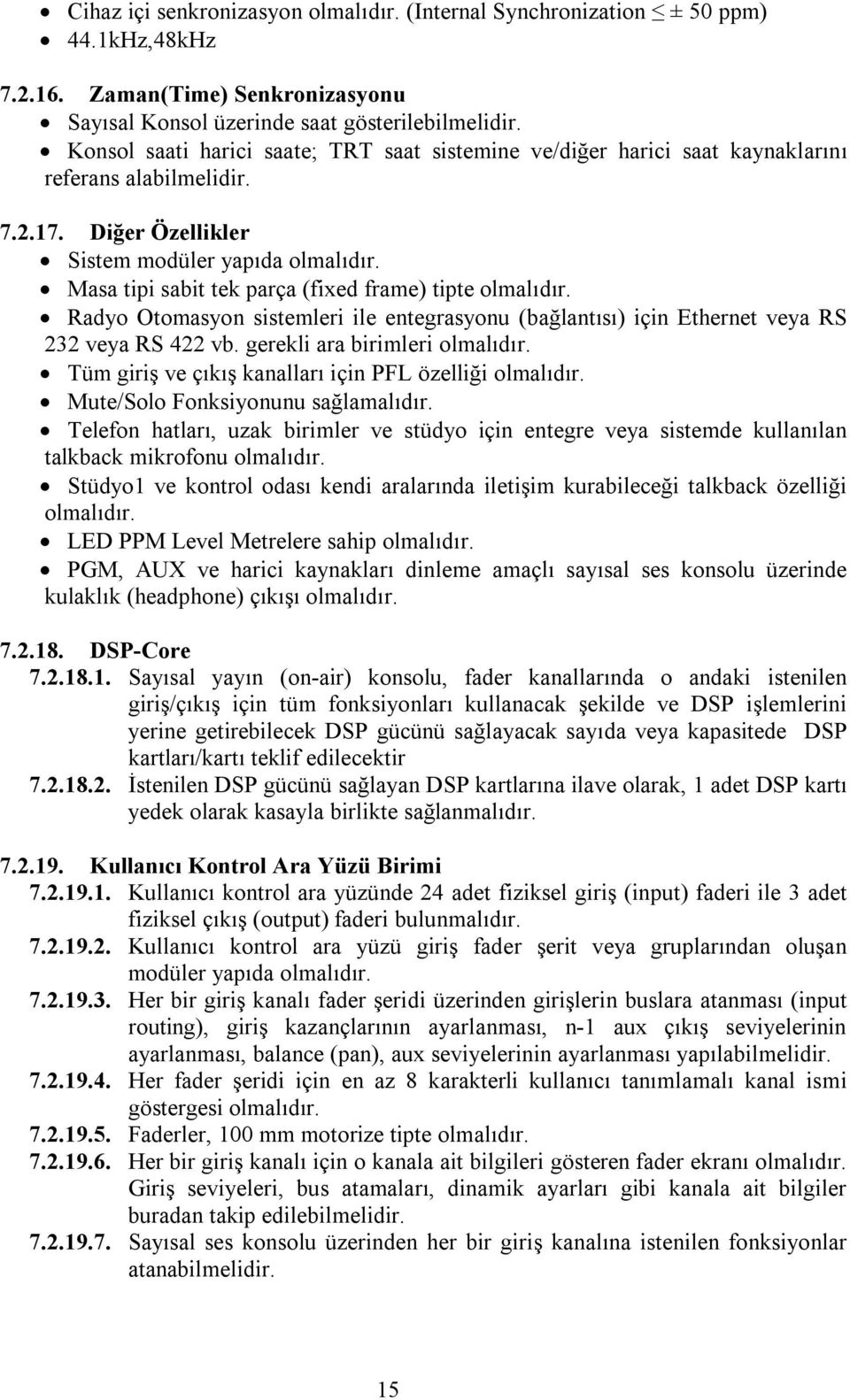 Masa tipi sabit tek parça (fixed frame) tipte olmalıdır. Radyo Otomasyon sistemleri ile entegrasyonu (bağlantısı) için Ethernet veya RS 232 veya RS 422 vb. gerekli ara birimleri olmalıdır.