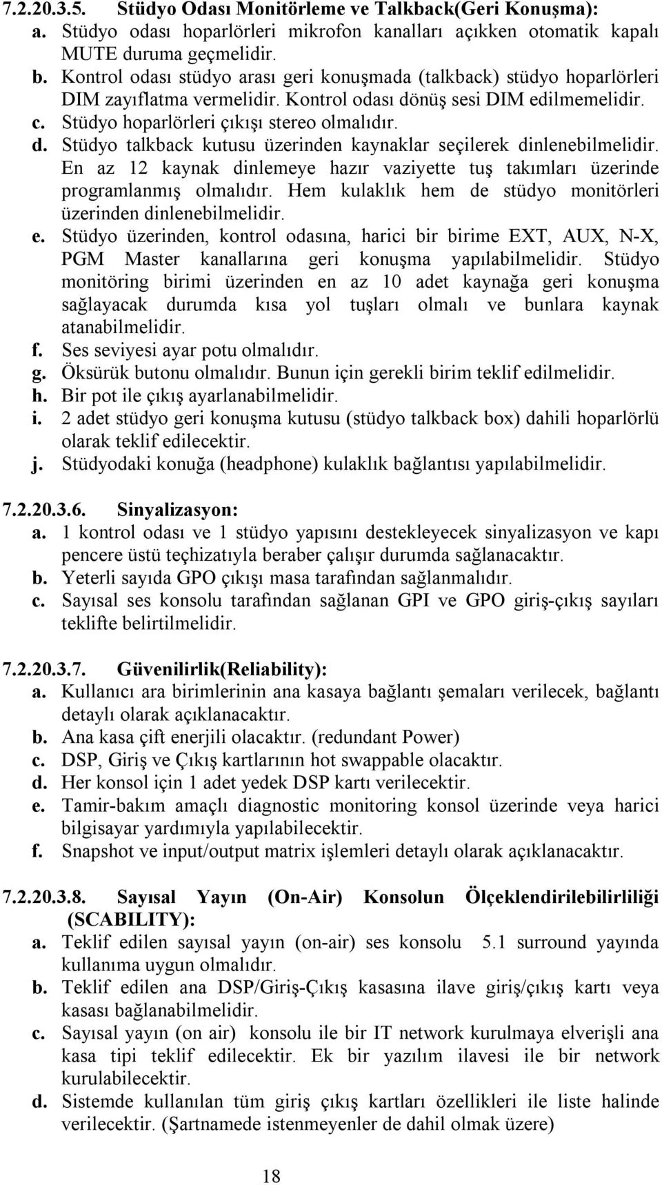 En az 12 kaynak dinlemeye hazır vaziyette tuş takımları üzerinde programlanmış olmalıdır. Hem kulaklık hem de stüdyo monitörleri üzerinden dinlenebilmelidir. e.