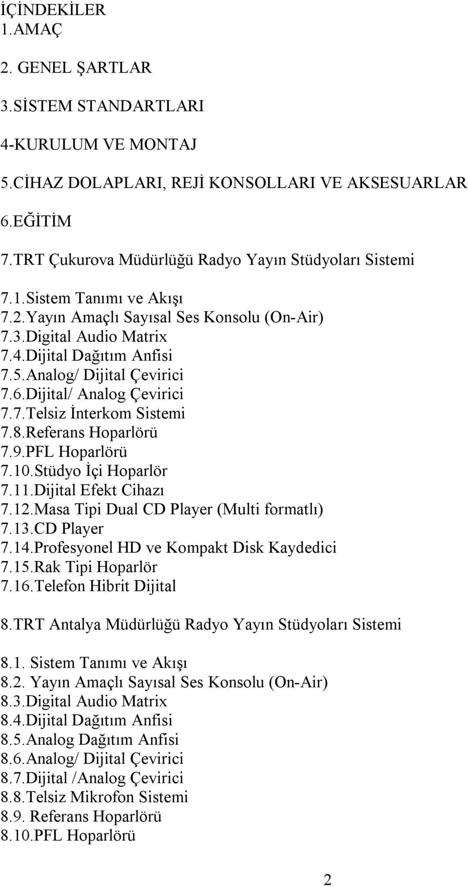 Referans Hoparlörü 7.9.PFL Hoparlörü 7.10.Stüdyo İçi Hoparlör 7.11.Dijital Efekt Cihazı 7.12.Masa Tipi Dual CD Player (Multi formatlı) 7.13.CD Player 7.14.Profesyonel HD ve Kompakt Disk Kaydedici 7.