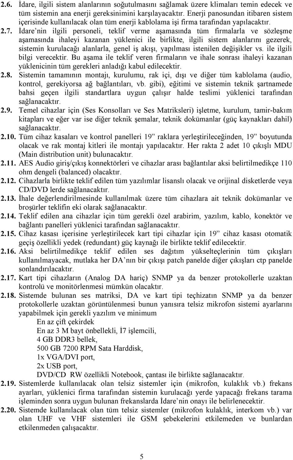 İdare nin ilgili personeli, teklif verme aşamasında tüm firmalarla ve sözleşme aşamasında ihaleyi kazanan yüklenici ile birlikte, ilgili sistem alanlarını gezerek, sistemin kurulacağı alanlarla,