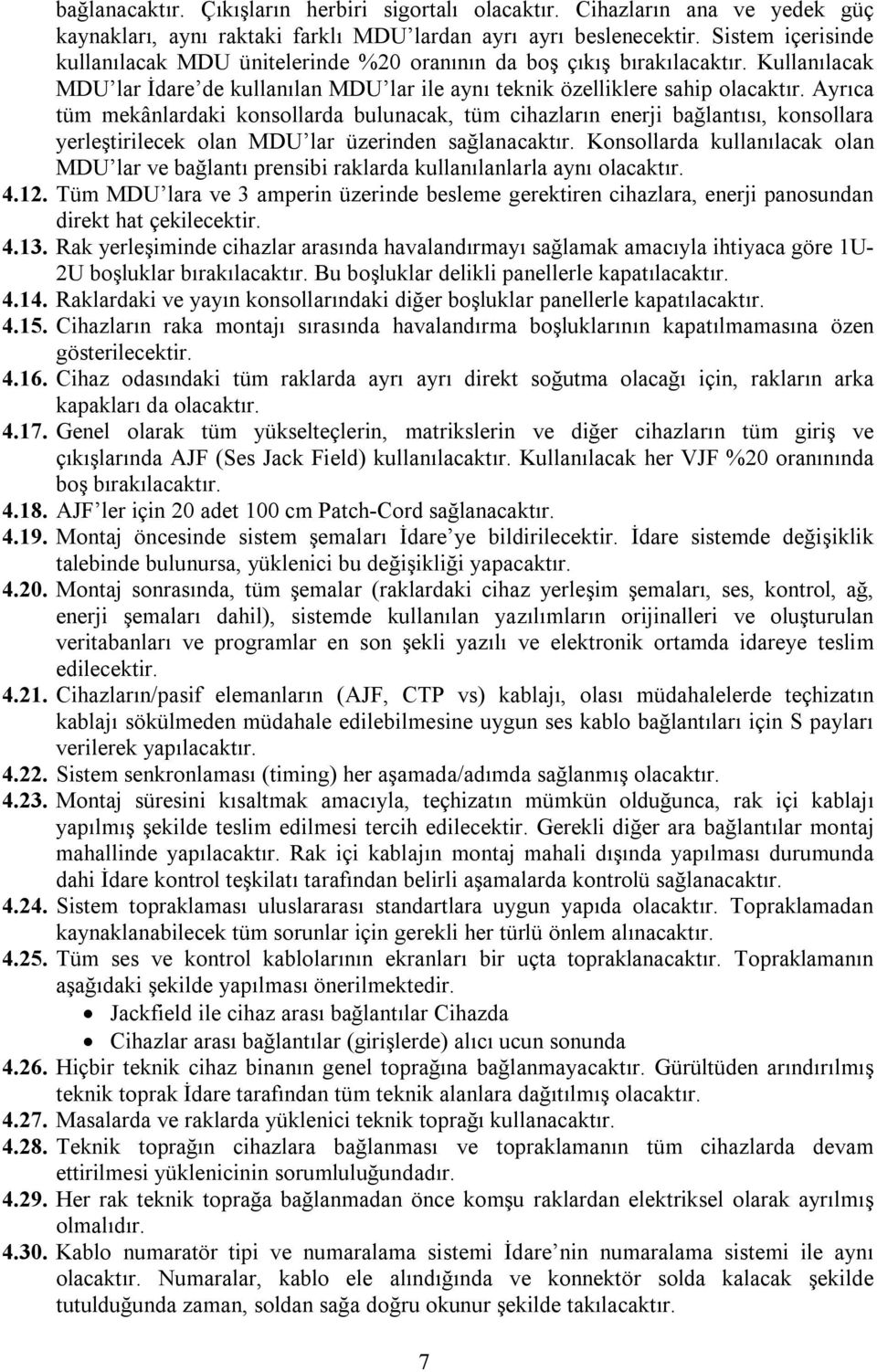 Ayrıca tüm mekânlardaki konsollarda bulunacak, tüm cihazların enerji bağlantısı, konsollara yerleştirilecek olan MDU lar üzerinden sağlanacaktır.