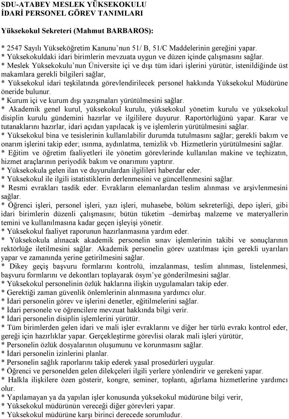 * Meslek Yüksekokulu nun Üniversite içi ve dışı tüm idari işlerini yürütür, istenildiğinde üst makamlara gerekli bilgileri sağlar, * Yüksekokul idari teşkilatında görevlendirilecek personel hakkında