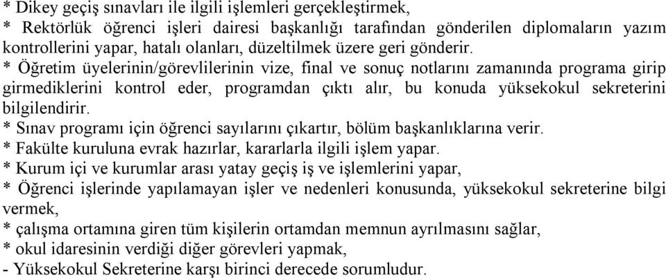 * Öğretim üyelerinin/görevlilerinin vize, final ve sonuç notlarını zamanında programa girip girmediklerini kontrol eder, programdan çıktı alır, bu konuda yüksekokul sekreterini bilgilendirir.