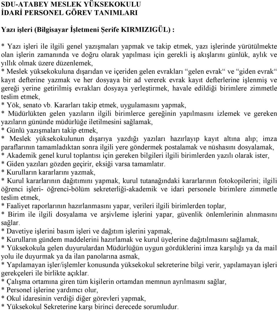 dosyaya bir ad vererek evrak kayıt defterlerine işlenmiş ve gereği yerine getirilmiş evrakları dosyaya yerleştirmek, havale edildiği birimlere zimmetle teslim etmek, * Yök, senato vb.