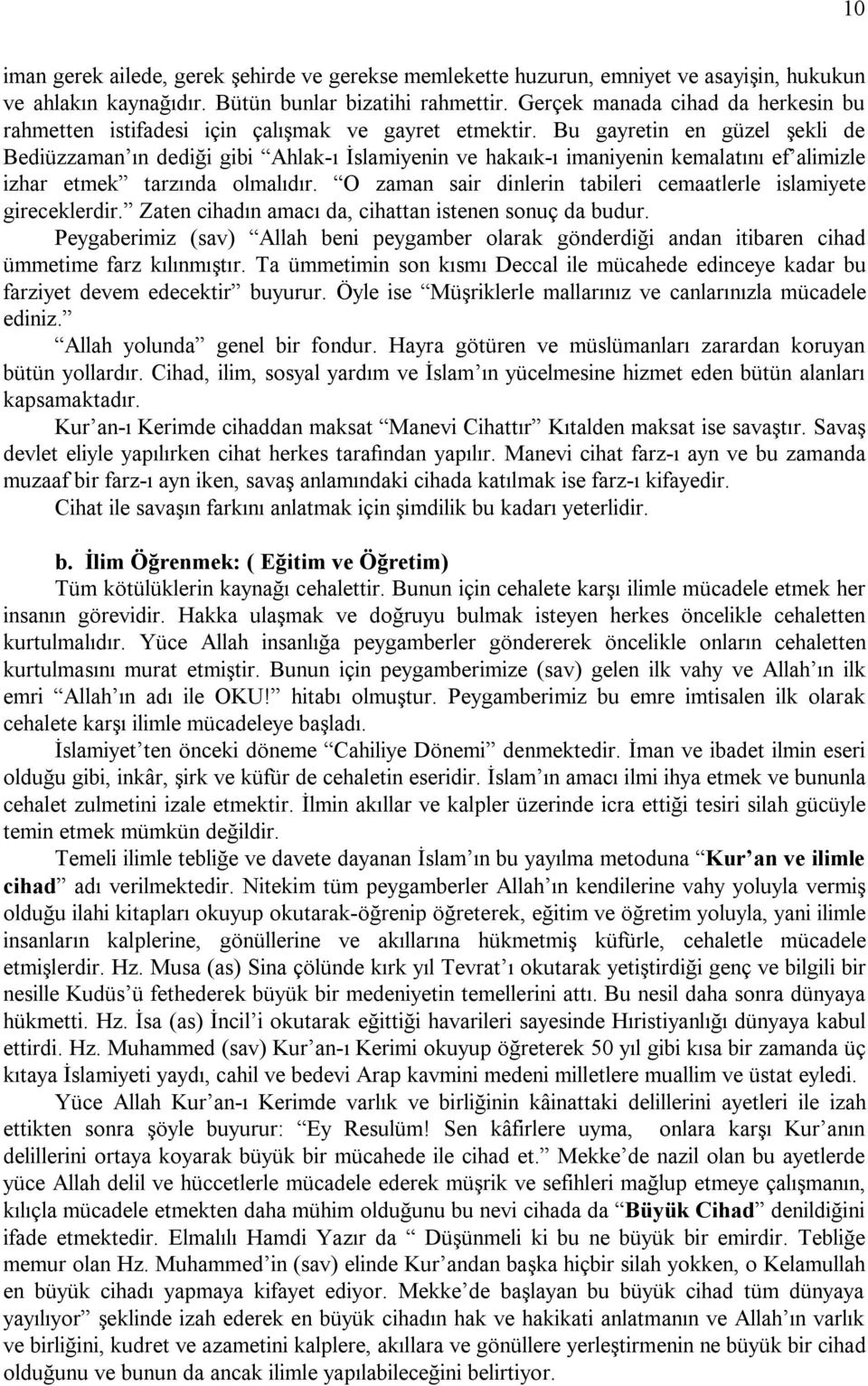 Bu gayretin en güzel şekli de Bediüzzaman ın dediği gibi Ahlak-ı İslamiyenin ve hakaık-ı imaniyenin kemalatını ef alimizle izhar etmek tarzında olmalıdır.