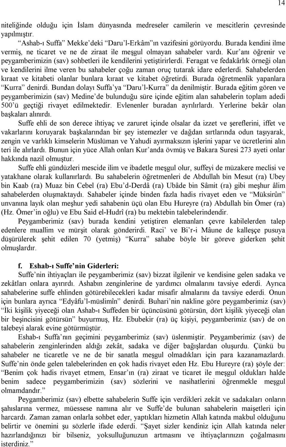 Feragat ve fedakârlık örneği olan ve kendilerini ilme veren bu sahabeler çoğu zaman oruç tutarak idare ederlerdi. Sahabelerden kıraat ve kitabeti olanlar bunlara kıraat ve kitabet öğretirdi.