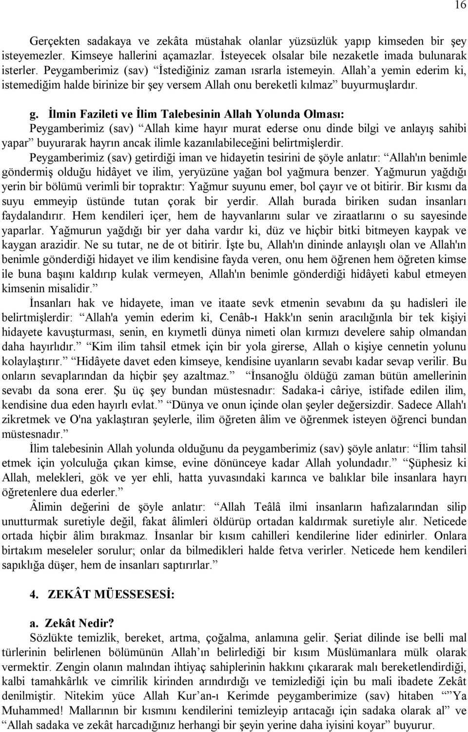 İlmin Fazileti ve İlim Talebesinin Allah Yolunda Olması: Peygamberimiz (sav) Allah kime hayır murat ederse onu dinde bilgi ve anlayış sahibi yapar buyurarak hayrın ancak ilimle kazanılabileceğini