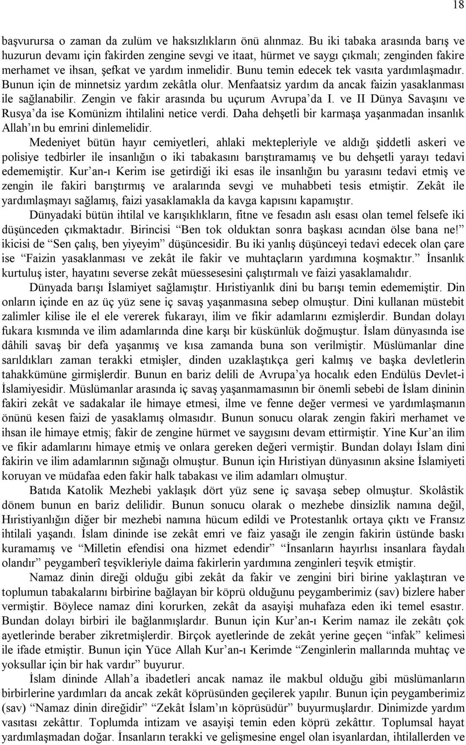 Bunu temin edecek tek vasıta yardımlaşmadır. Bunun için de minnetsiz yardım zekâtla olur. Menfaatsiz yardım da ancak faizin yasaklanması ile sağlanabilir.