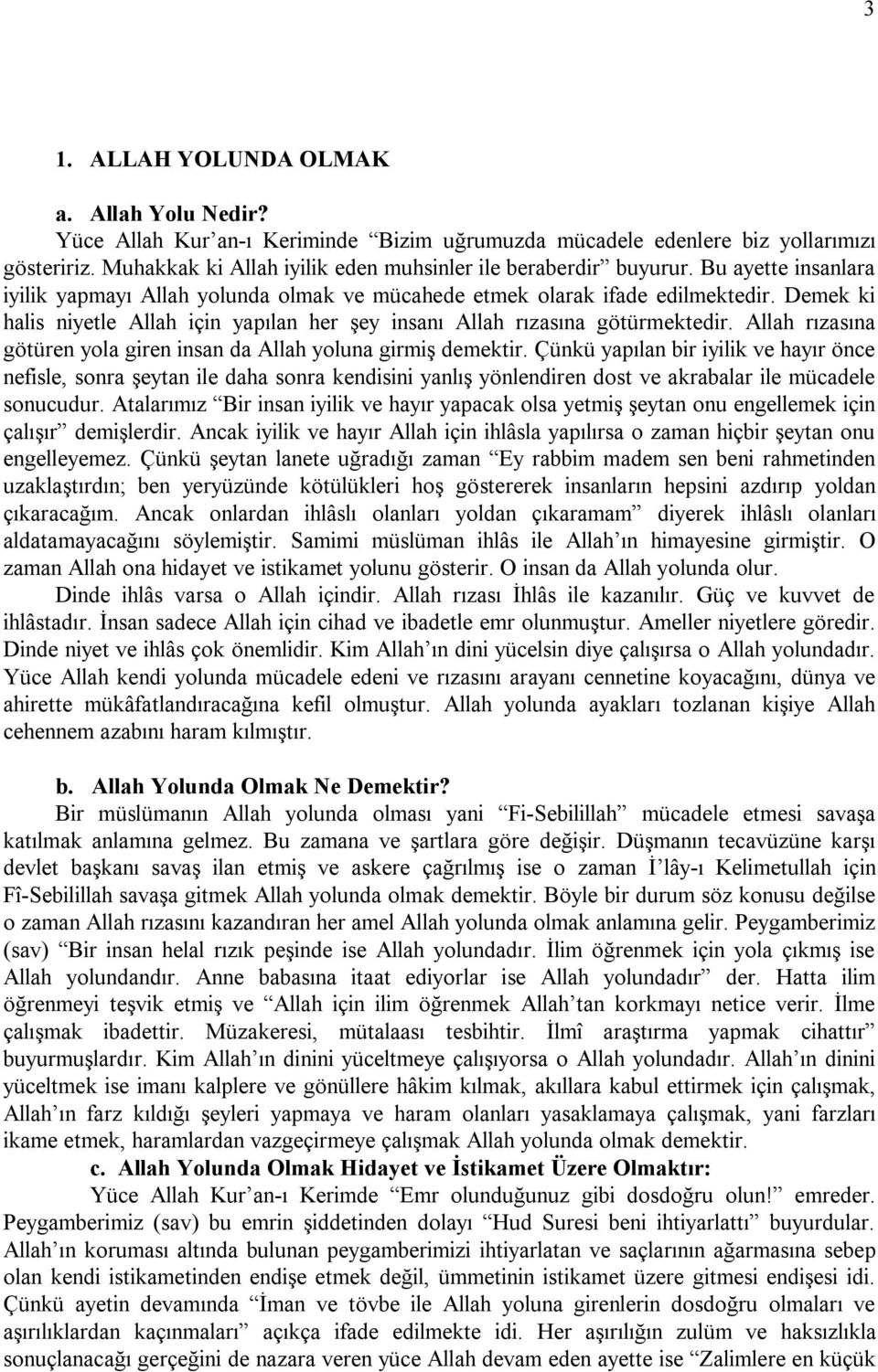 Demek ki halis niyetle Allah için yapılan her şey insanı Allah rızasına götürmektedir. Allah rızasına götüren yola giren insan da Allah yoluna girmiş demektir.