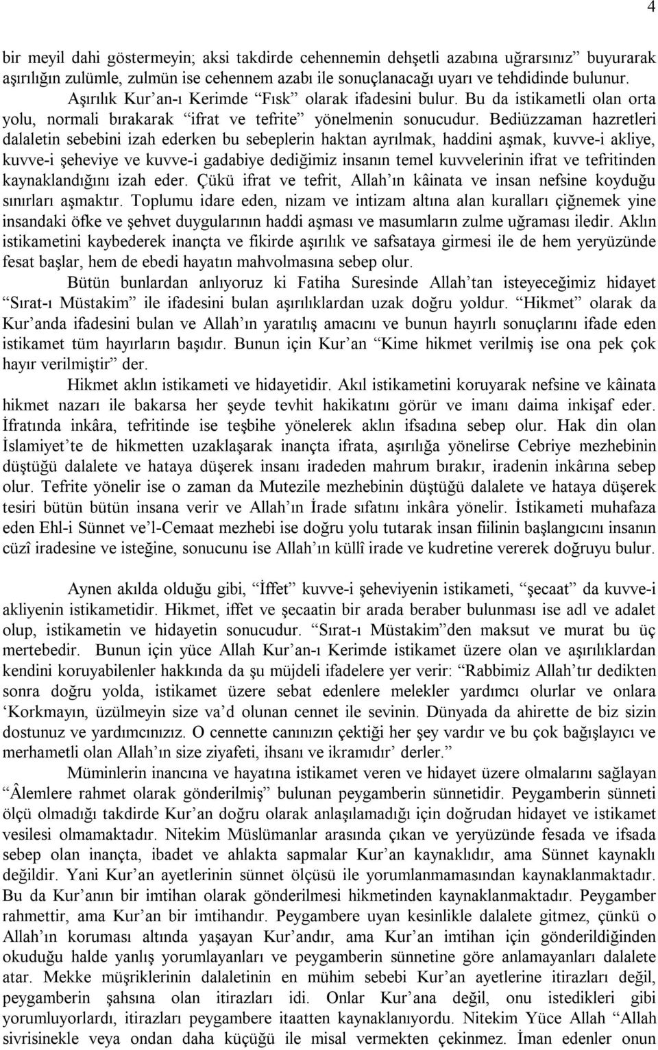 Bediüzzaman hazretleri dalaletin sebebini izah ederken bu sebeplerin haktan ayrılmak, haddini aşmak, kuvve-i akliye, kuvve-i şeheviye ve kuvve-i gadabiye dediğimiz insanın temel kuvvelerinin ifrat ve