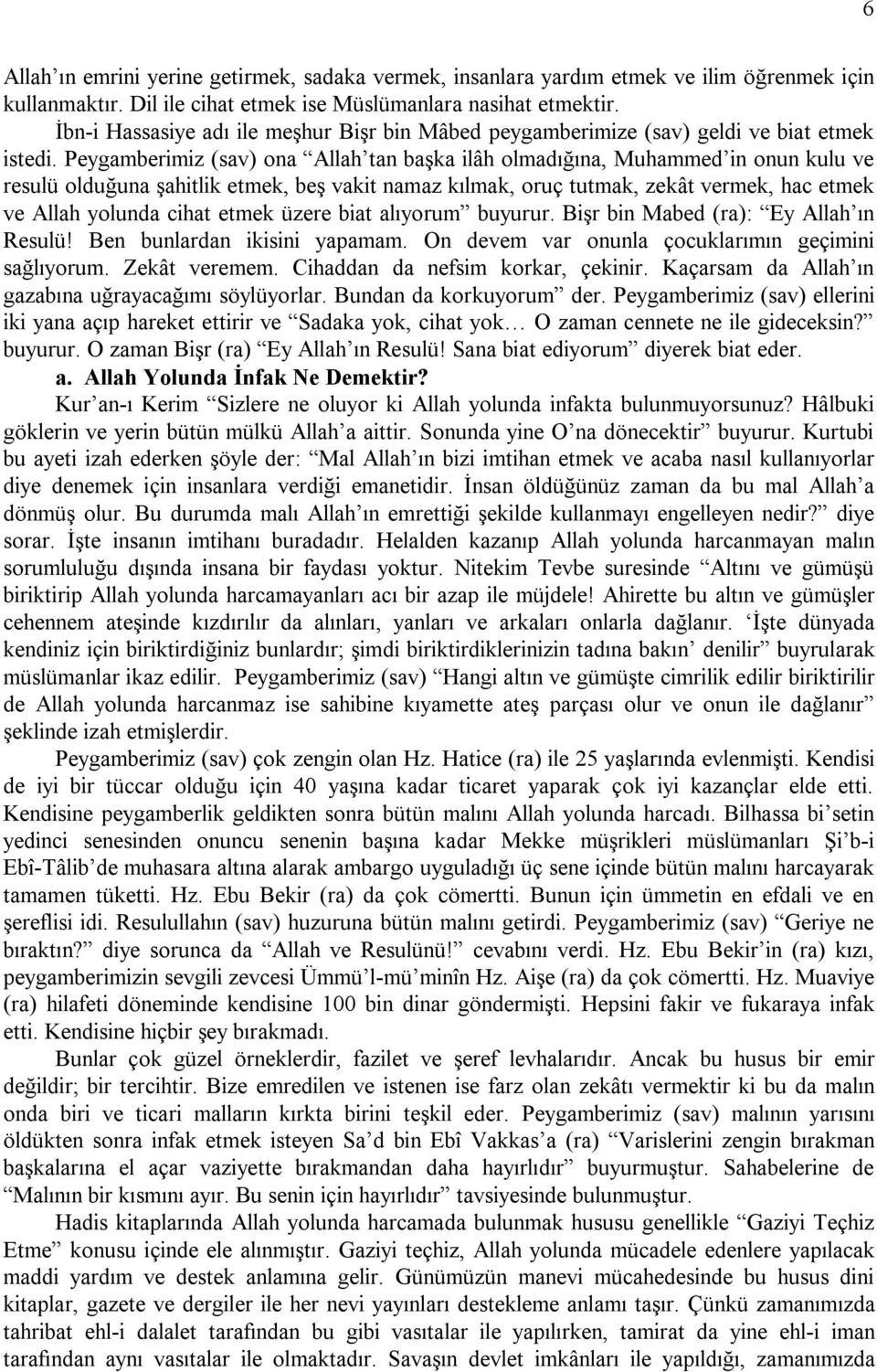 Peygamberimiz (sav) ona Allah tan başka ilâh olmadığına, Muhammed in onun kulu ve resulü olduğuna şahitlik etmek, beş vakit namaz kılmak, oruç tutmak, zekât vermek, hac etmek ve Allah yolunda cihat