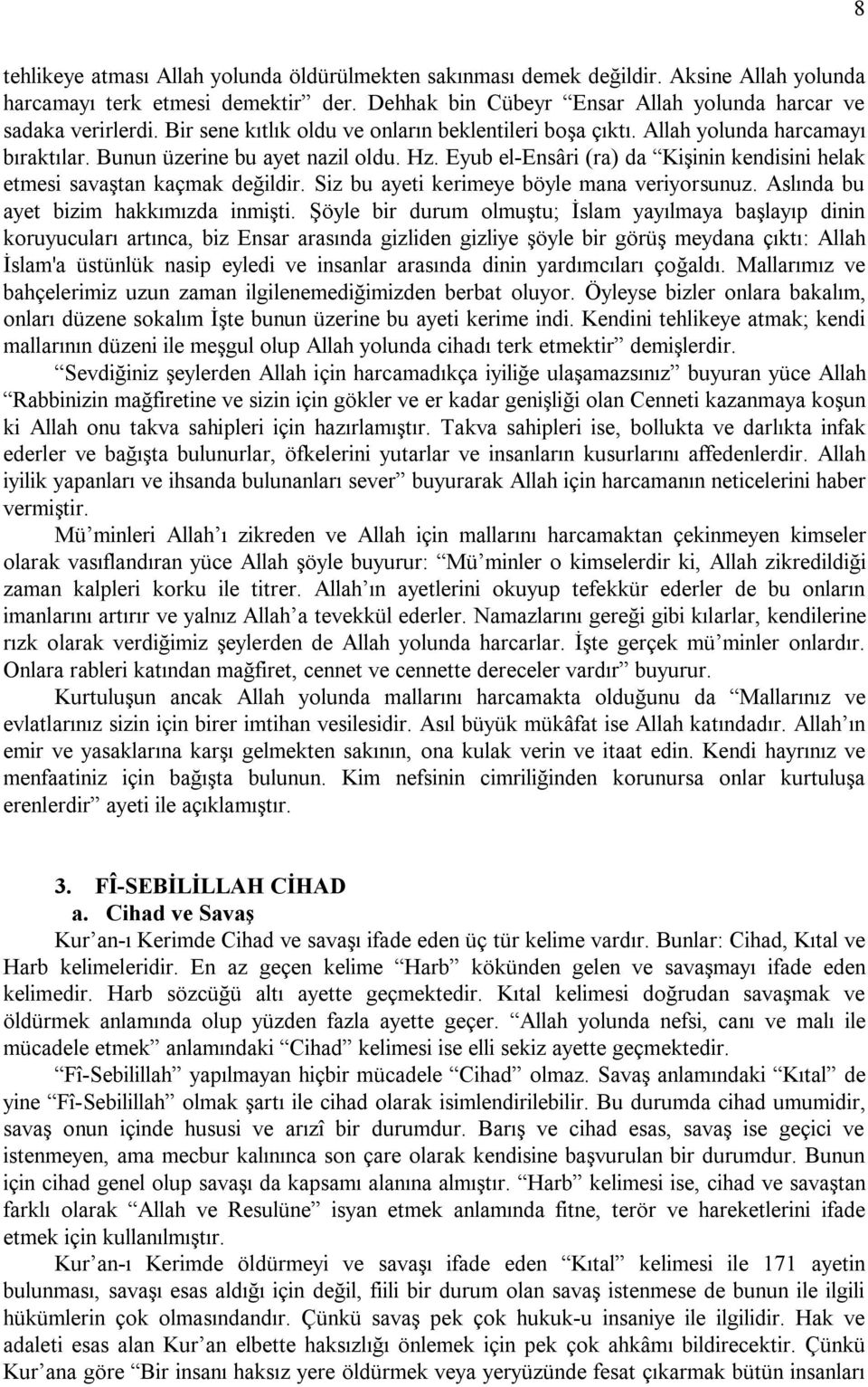 Eyub el-ensâri (ra) da Kişinin kendisini helak etmesi savaştan kaçmak değildir. Siz bu ayeti kerimeye böyle mana veriyorsunuz. Aslında bu ayet bizim hakkımızda in mişti.