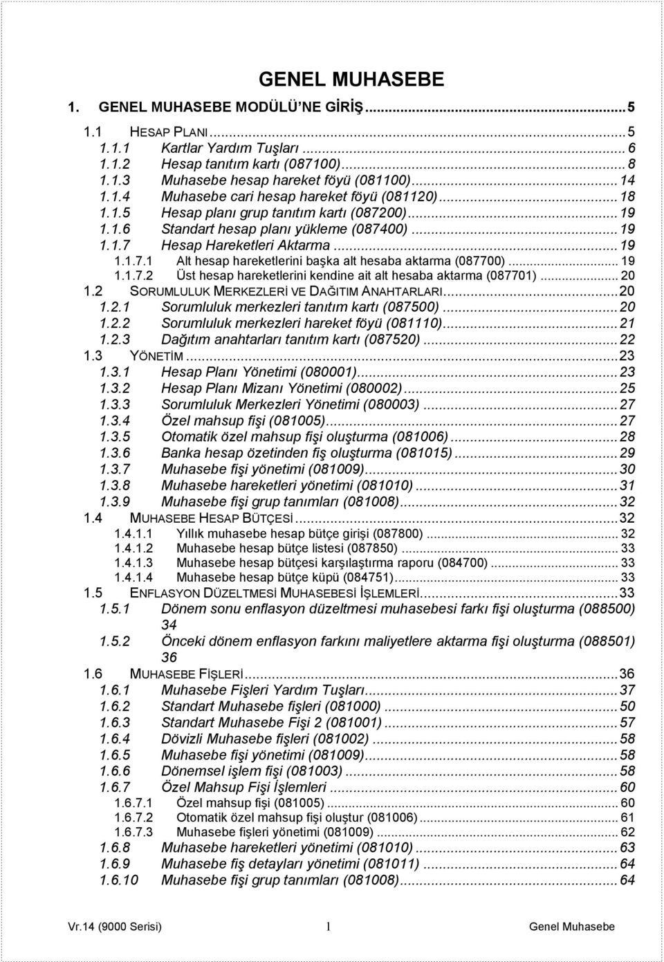 .. 19 1.1.7.2 Üst hesap hareketlerini kendine ait alt hesaba aktarma (087701)... 20 1.2 SORUMLULUK MERKEZLERĠ VE DAĞITIM ANAHTARLARI... 20 1.2.1 Sorumluluk merkezleri tanıtım kartı (087500)... 20 1.2.2 Sorumluluk merkezleri hareket föyü (081110).