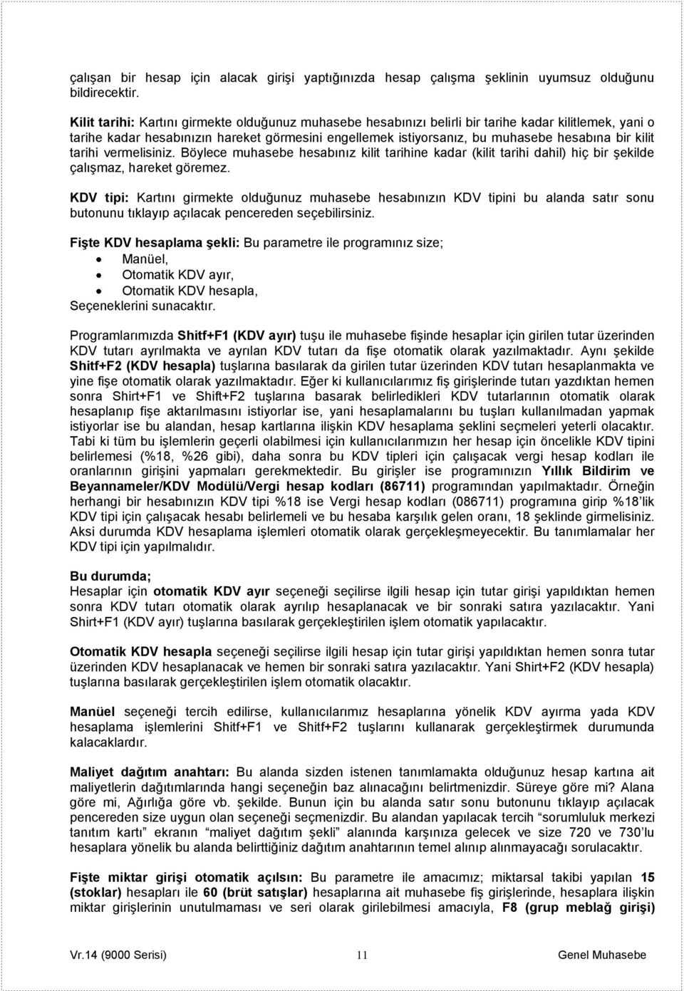 kilit tarihi vermelisiniz. Böylece muhasebe hesabınız kilit tarihine kadar (kilit tarihi dahil) hiç bir Ģekilde çalıģmaz, hareket göremez.