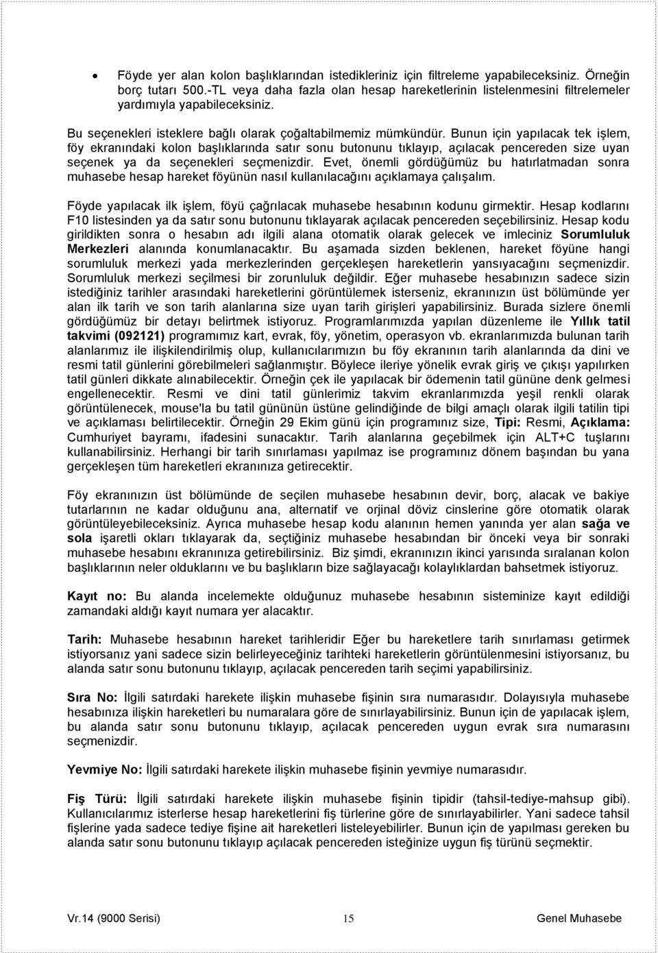 Bunun için yapılacak tek işlem, föy ekranındaki kolon başlıklarında satır sonu butonunu tıklayıp, açılacak pencereden size uyan seçenek ya da seçenekleri seçmenizdir.