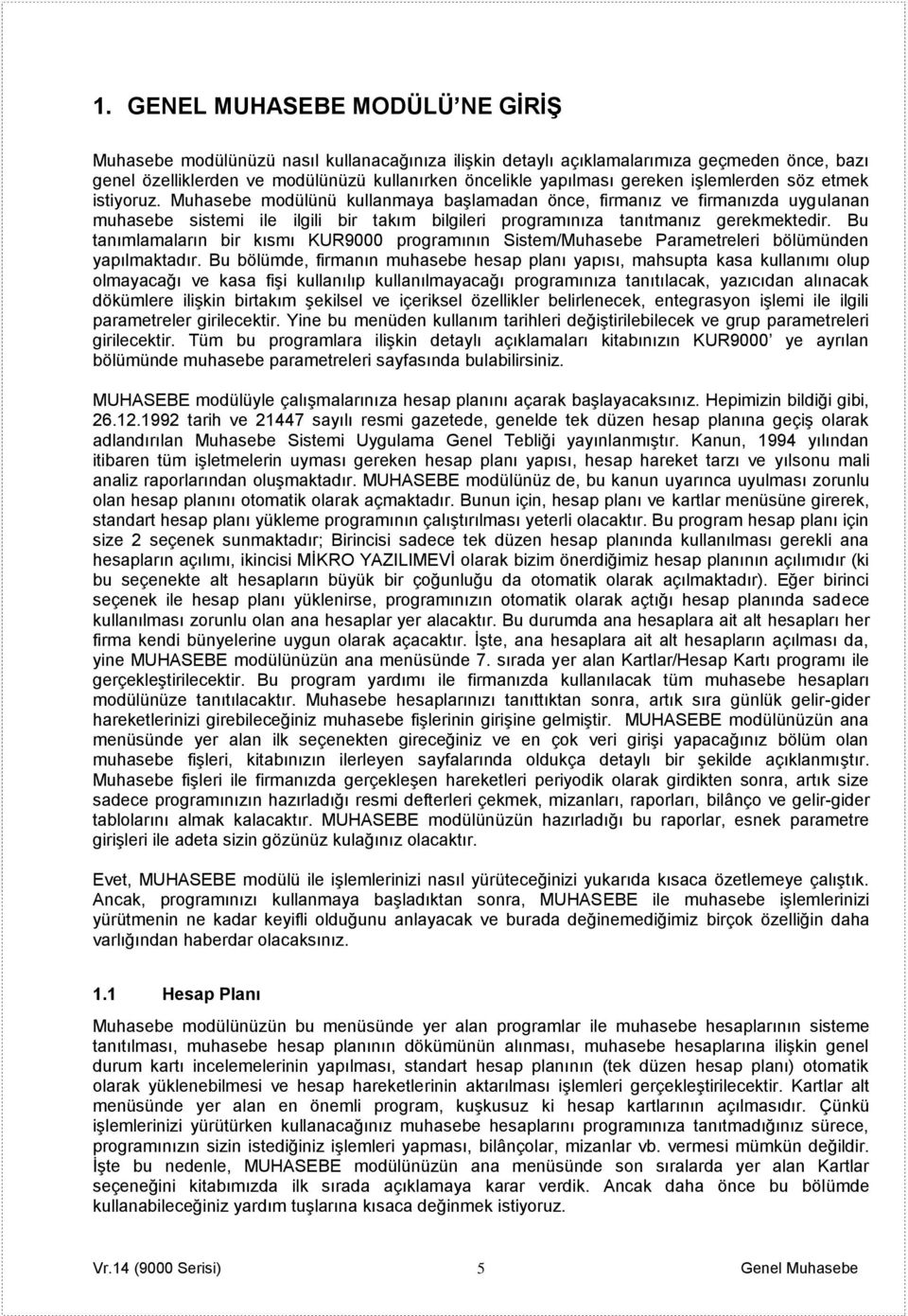 Muhasebe modülünü kullanmaya baģlamadan önce, firmanız ve firmanızda uygulanan muhasebe sistemi ile ilgili bir takım bilgileri programınıza tanıtmanız gerekmektedir.