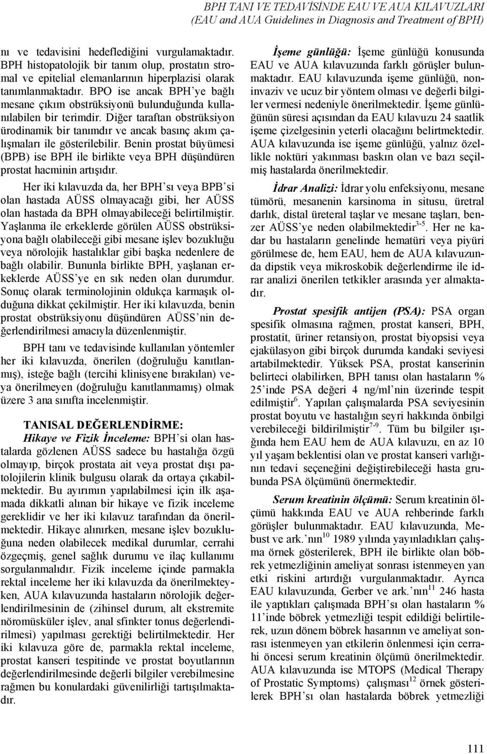 BPO ise ancak BPH ye bağlı mesane çıkım obstrüksiyonü bulunduğunda kullanılabilen bir terimdir. Diğer taraftan obstrüksiyon ürodinamik bir tanımdır ve ancak basınç akım çalışmaları ile gösterilebilir.