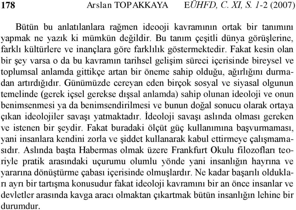 Fakat kesin olan bir şey varsa o da bu kavramın tarihsel gelişim süreci içerisinde bireysel ve toplumsal anlamda gittikçe artan bir öneme sahip olduğu, ağırlığını durmadan artırdığıdır.