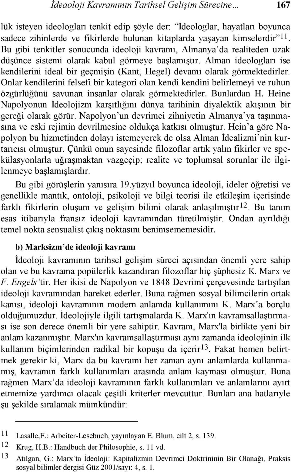 Alman ideologları ise kendilerini ideal bir geçmişin (Kant, Hegel) devamı olarak görmektedirler.