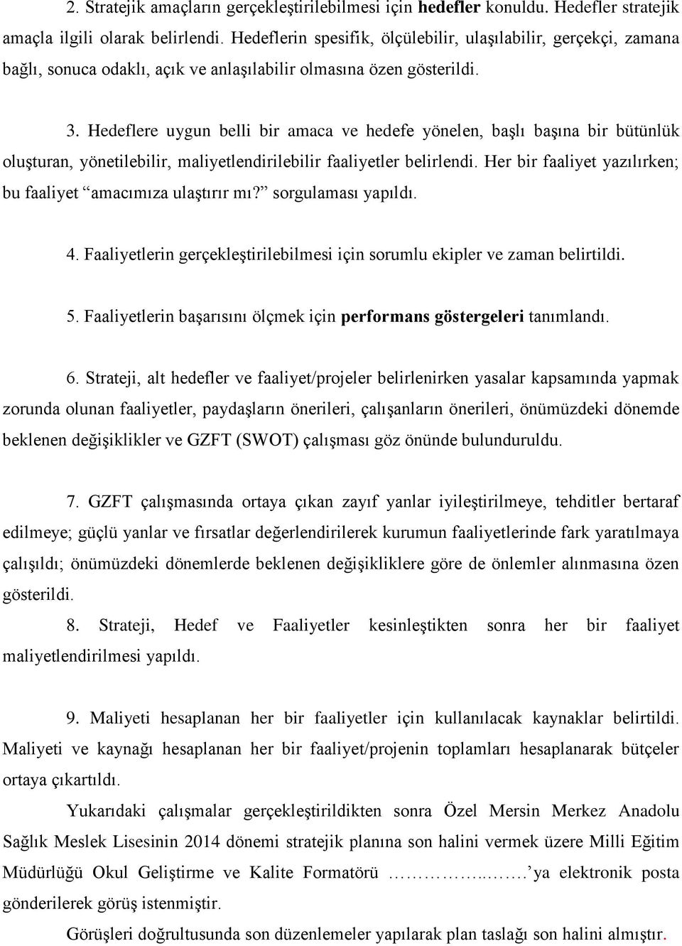 Hedeflere uygun belli bir amaca ve hedefe yönelen, başlı başına bir bütünlük oluşturan, yönetilebilir, maliyetlendirilebilir faaliyetler belirlendi.