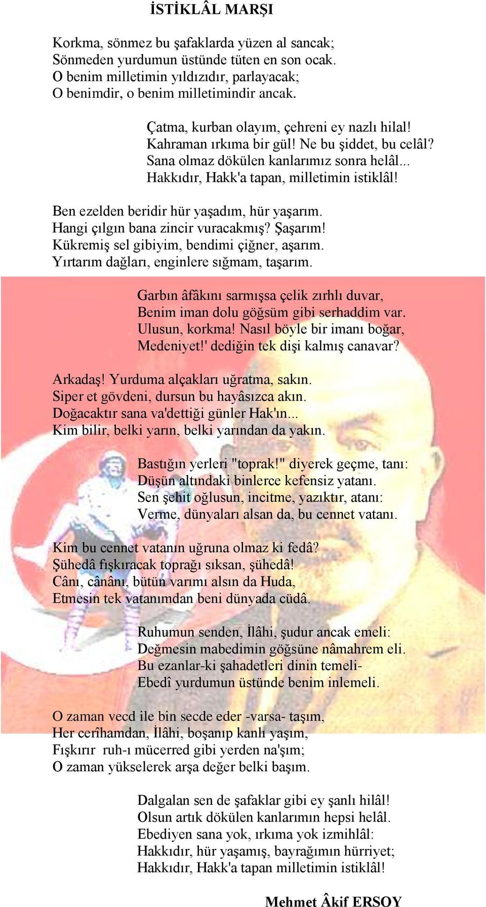 Ben ezelden beridir hür yaşadım, hür yaşarım. Hangi çılgın bana zincir vuracakmış? Şaşarım! Kükremiş sel gibiyim, bendimi çiğner, aşarım. Yırtarım dağları, enginlere sığmam, taşarım.