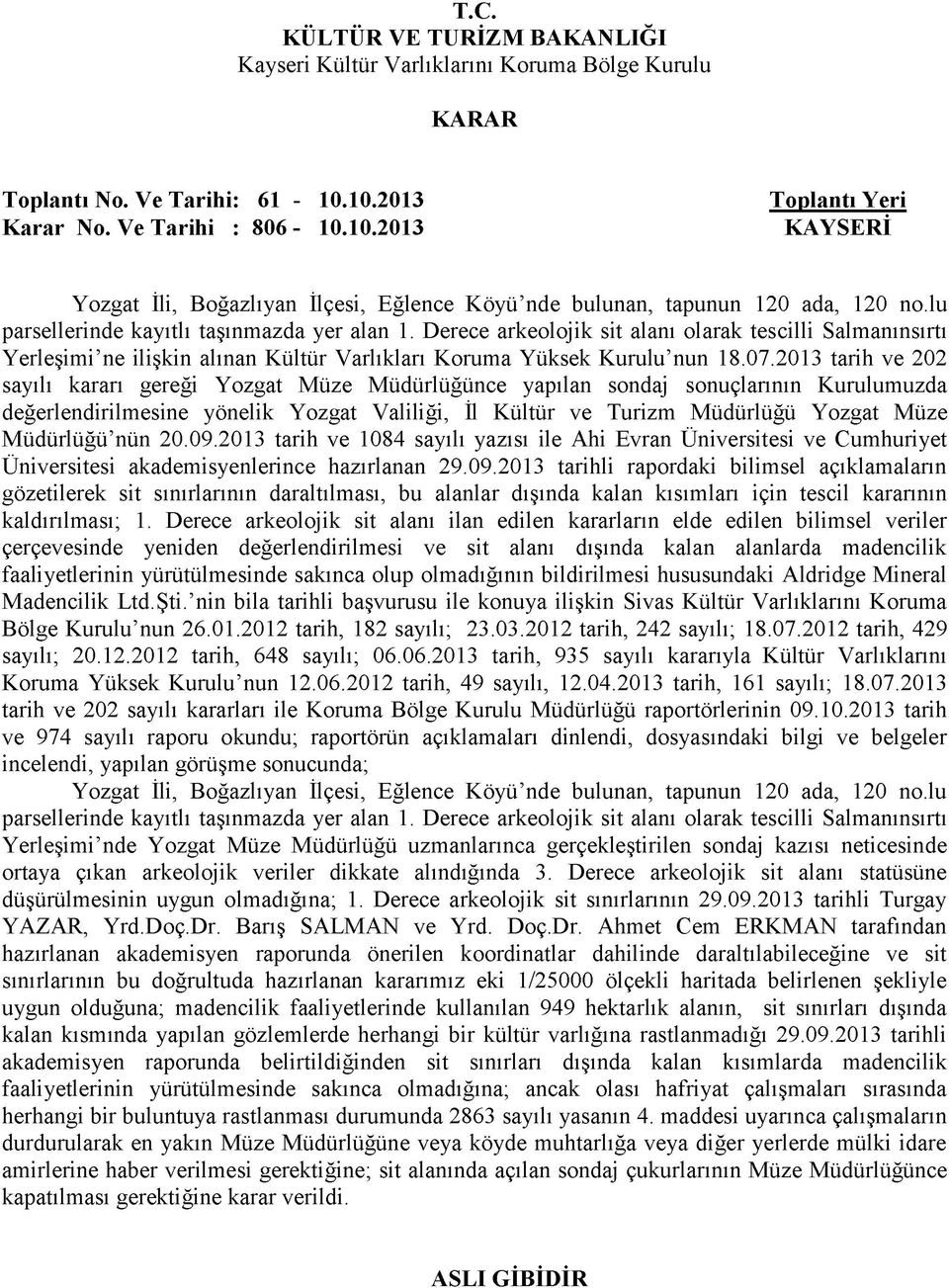 2013 tarih ve 202 sayılı kararı gereği Yozgat Müze Müdürlüğünce yapılan sondaj sonuçlarının Kurulumuzda değerlendirilmesine yönelik Yozgat Valiliği, İl Kültür ve Turizm Müdürlüğü Yozgat Müze