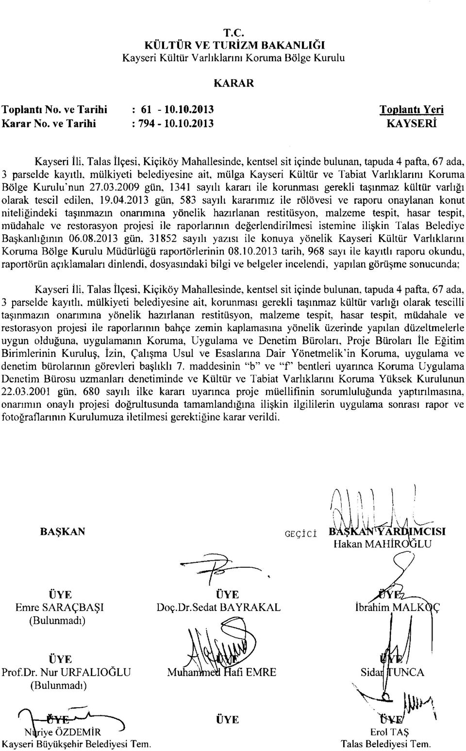 belediyesine ait, mülga Kayseri Kültür ve Tabiat Varlıklarını Koruma Bölge Kurulu nun 27.03.2009 gün, 1341 sayılı kararı ile korunması gerekli taşınmaz kültür varlığı olarak tescil edilen, 19.04.