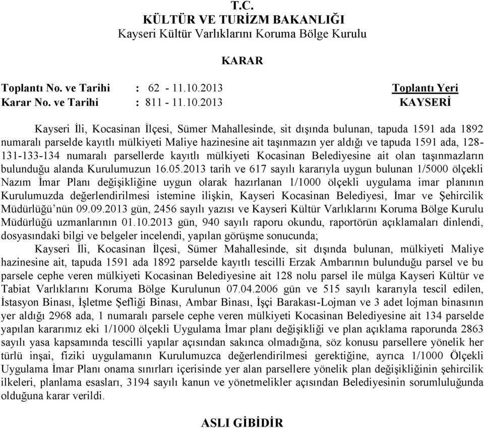 2013 Toplantı Y eri KAYSERİ Kayseri İli, Kocasinan İlçesi, Sümer Mahallesinde, sit dışında bulunan, tapuda 1591 ada 1892 numaralı parselde kayıtlı mülkiyeti Maliye hazinesine ait taşınmazın yer