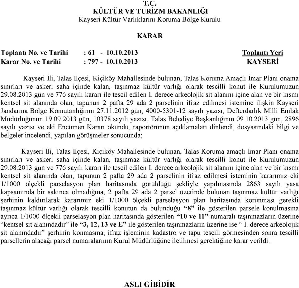 kalan, taşınmaz kültür varlığı olarak tescilli konut ile Kurulumuzun 29.08.2013 gün ve 776 sayılı kararı ile tescil edilen I.