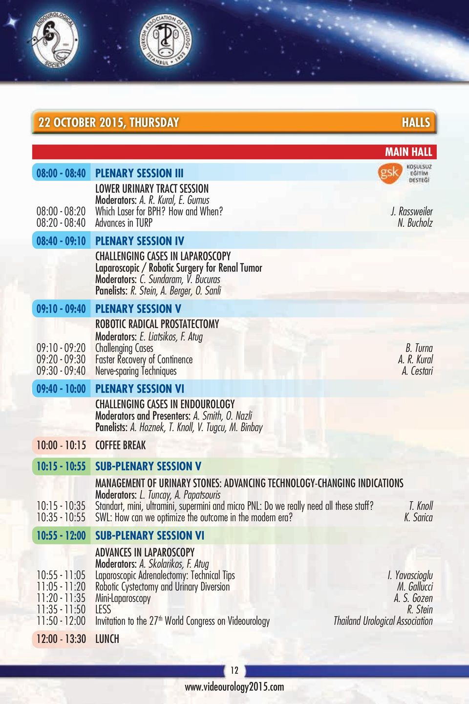 Bucuras Panelists: R. Stein, A. Berger, O. Sanli 09:10-09:40 PLENARY SESSION V ROBOTIC RADICAL PROSTATECTOMY Moderators: E. Liatsikos, F. Atug 09:10-09:20 Challenging Cases B.