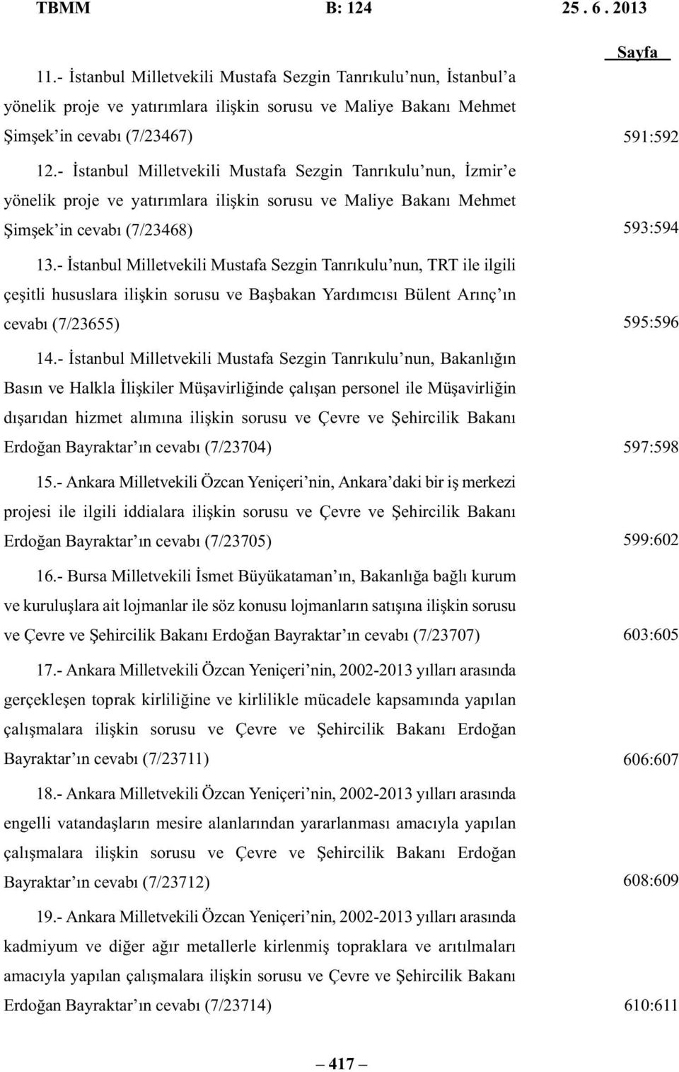 - İstanbul Milletvekili Mustafa Sezgin Tanrıkulu nun, TRT ile ilgili çeşitli hususlara ilişkin sorusu ve Başbakan Yardımcısı Bülent Arınç ın cevabı (7/23655) 14.