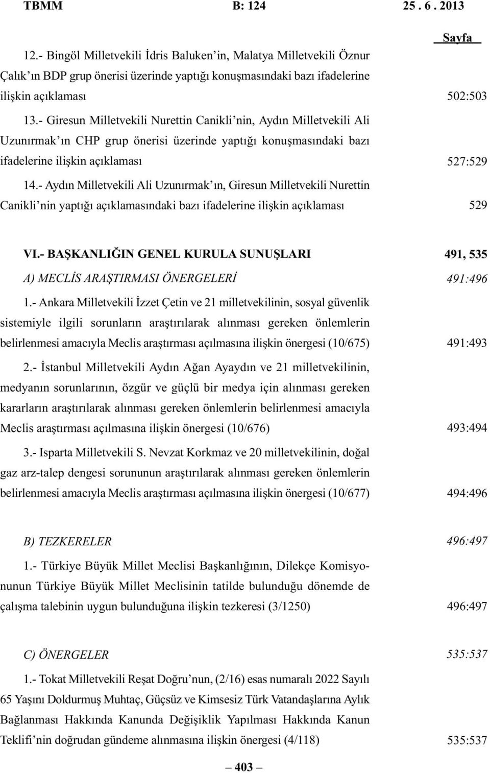 - Aydın Milletvekili Ali Uzunırmak ın, Giresun Milletvekili Nurettin Canikli nin yaptığı açıklamasındaki bazı ifadelerine ilişkin açıklaması Sayfa 502:503 527:529 529 VI.