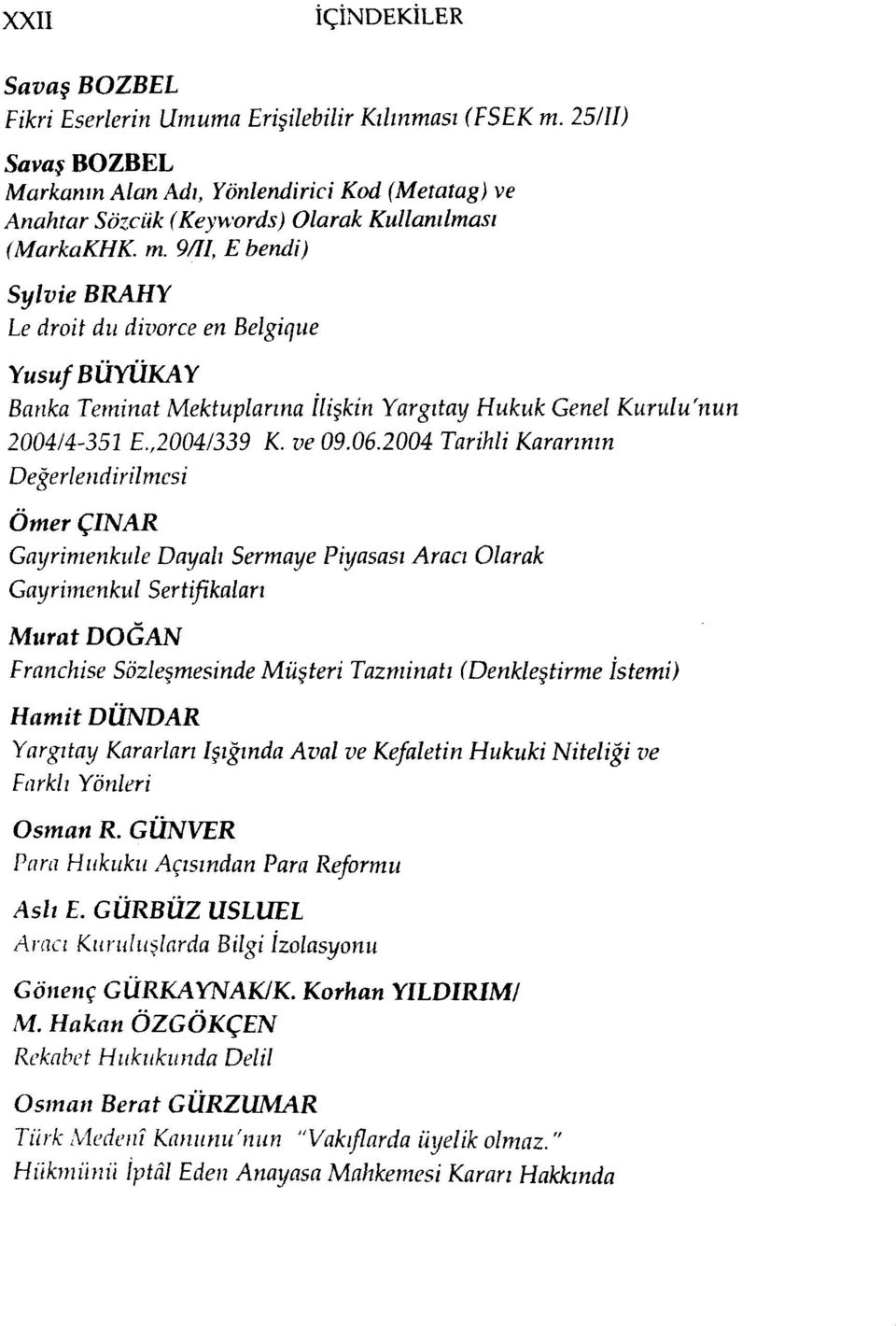 9/II, E bendi) Sylvie BRAHY Le droit du divorce en Belgique Yusuf BüYüKAY Banka Teminat Mektuplarına İlişkin Yargıtay Hukuk Genel Kurulu'nun 2004/4-351.,2004/339 K. ve 09.06.