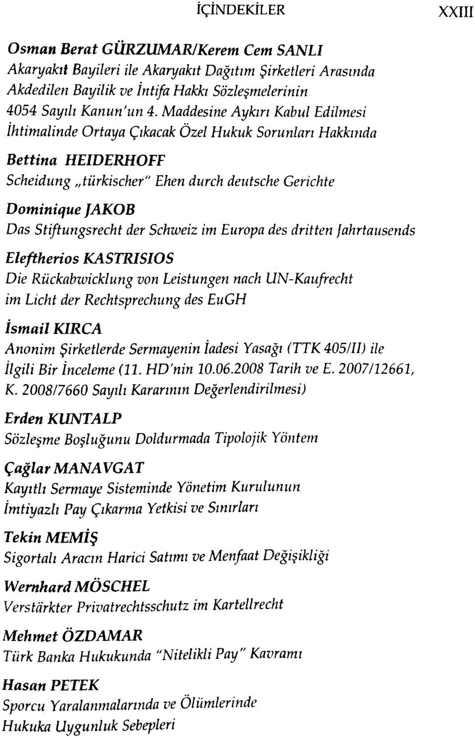 Schweiz im Europa des dritten Jahrtausends Eleftherios KASTRISIOS Die Rückabioicklung von Leistungen nach UN-Kaufrecht im Licht der Rechtsprechung des EuGH Ismail KIRCA Anonim Şirketlerde Sermayenin