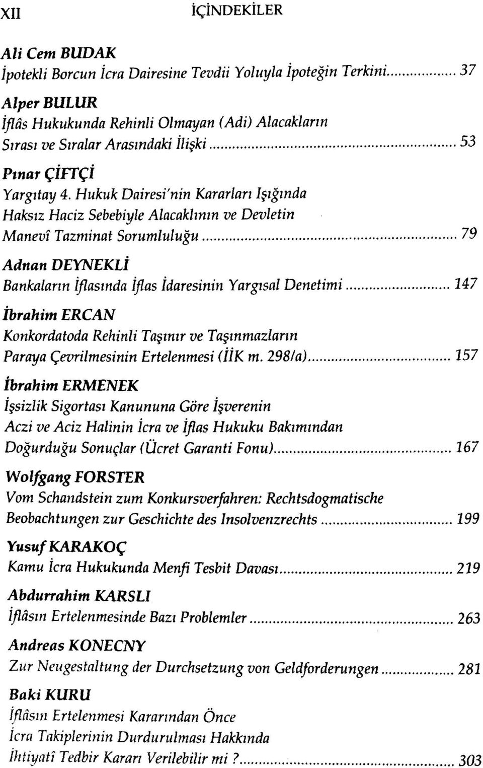 Hukuk Dairesi'nin Kararları Işığında Haksız Haciz Sebebiyle Alacaklının ve Devletin Manevî Tazminat Sorumluluğu 79 Adnan DEYNEKLİ Bankaların İflasında İflas İdaresinin Yargısal Denetimi 247 İbrahim