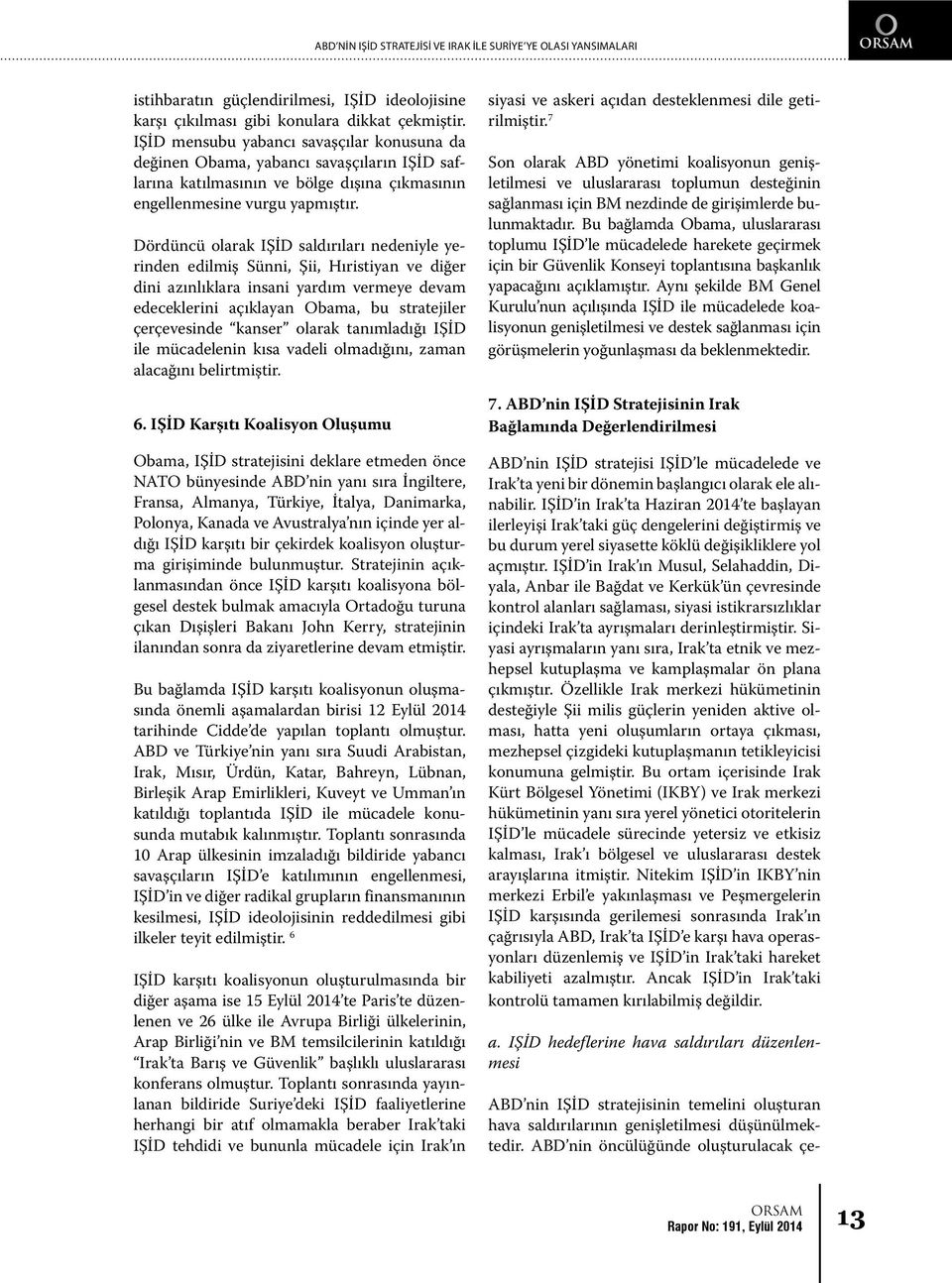 Dördüncü olarak IŞİD saldırıları nedeniyle yerinden edilmiş Sünni, Şii, Hıristiyan ve diğer dini azınlıklara insani yardım vermeye devam edeceklerini açıklayan Obama, bu stratejiler çerçevesinde