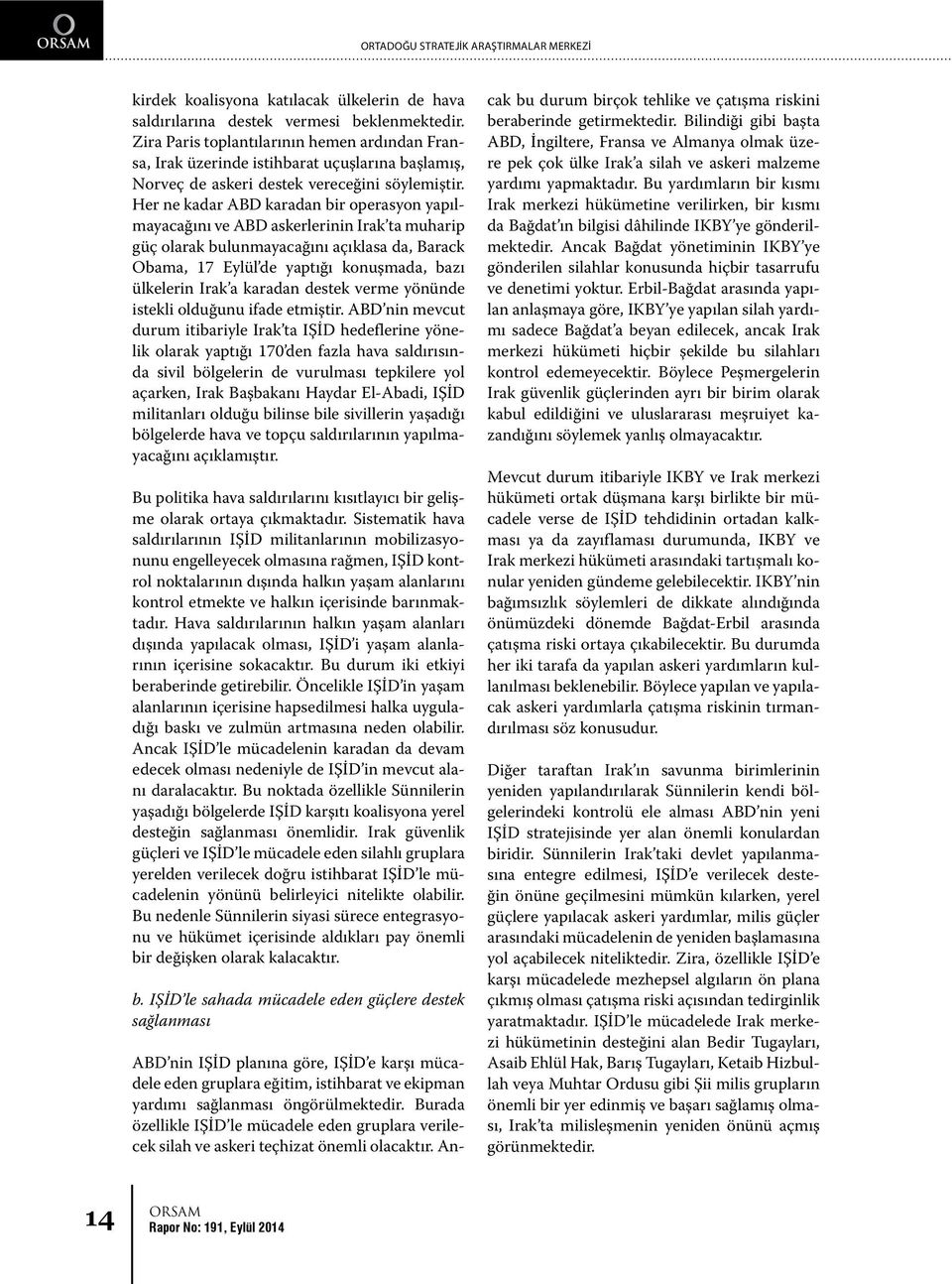 Her ne kadar ABD karadan bir operasyon yapılmayacağını ve ABD askerlerinin Irak ta muharip güç olarak bulunmayacağını açıklasa da, Barack Obama, 17 Eylül de yaptığı konuşmada, bazı ülkelerin Irak a