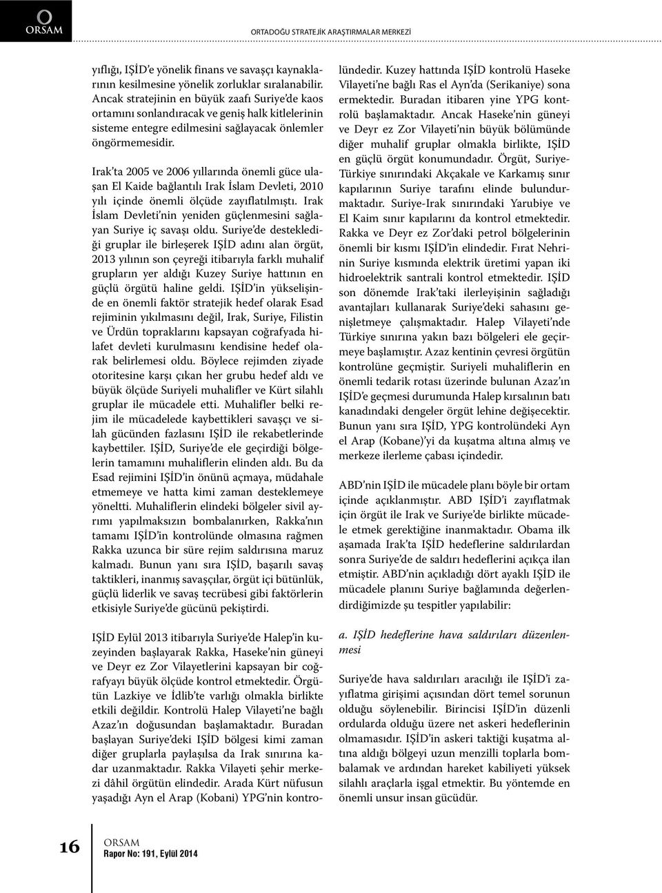 Irak ta 2005 ve 2006 yıllarında önemli güce ulaşan El Kaide bağlantılı Irak İslam Devleti, 2010 yılı içinde önemli ölçüde zayıflatılmıştı.