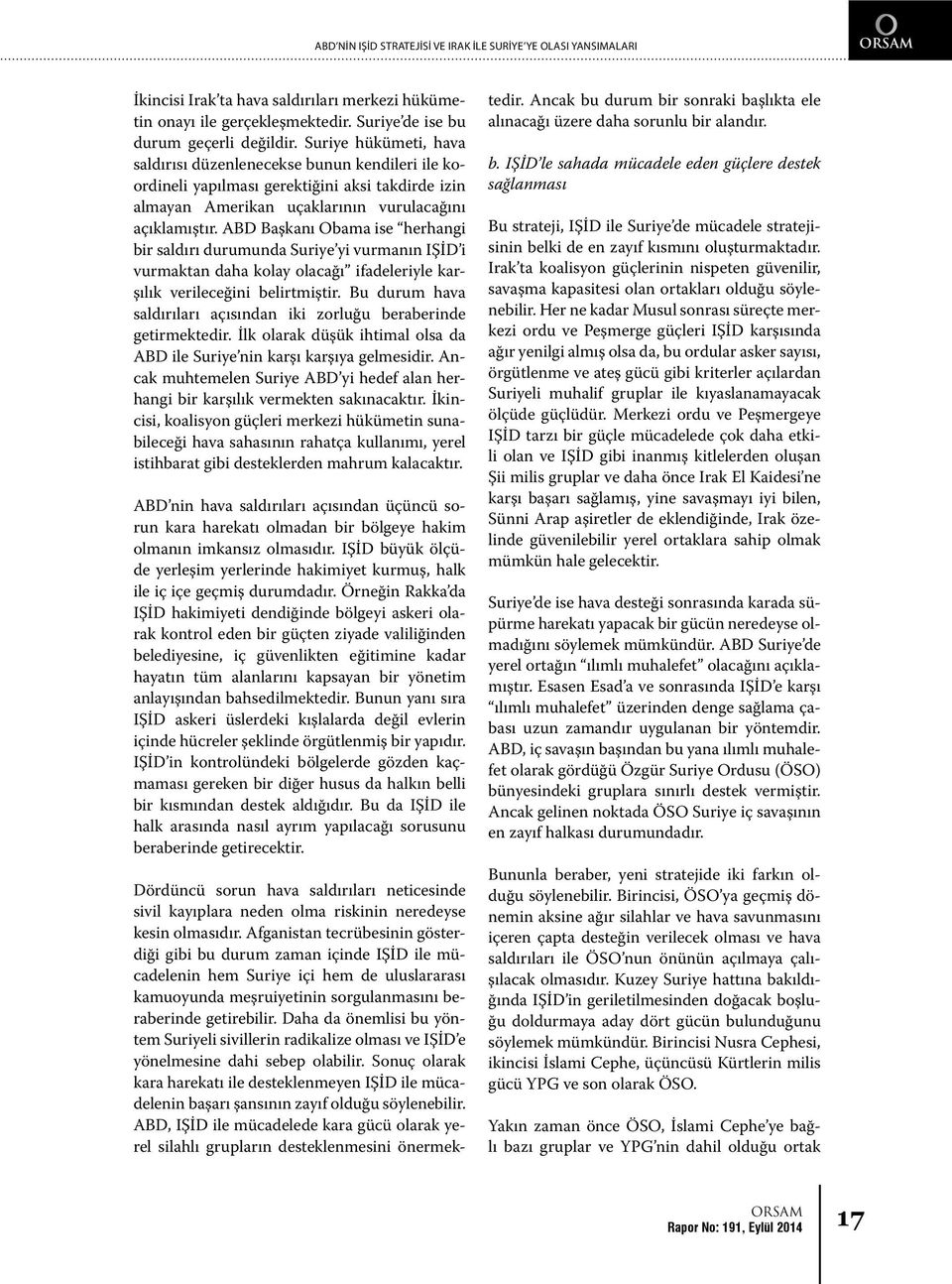 ABD Başkanı Obama ise herhangi bir saldırı durumunda Suriye yi vurmanın IŞİD i vurmaktan daha kolay olacağı ifadeleriyle karşılık verileceğini belirtmiştir.