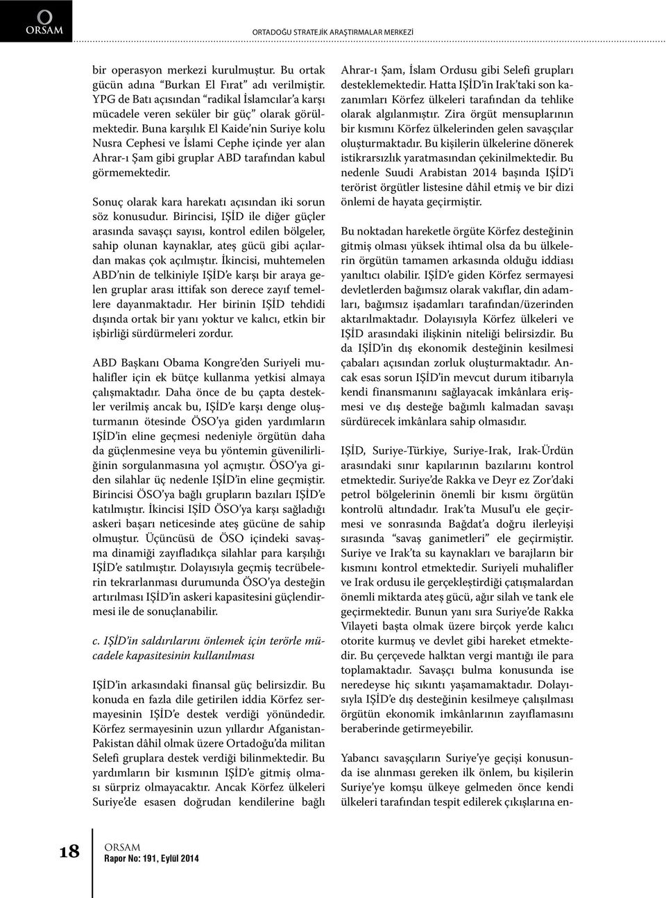 Buna karşılık El Kaide nin Suriye kolu Nusra Cephesi ve İslami Cephe içinde yer alan Ahrar-ı Şam gibi gruplar ABD tarafından kabul görmemektedir.