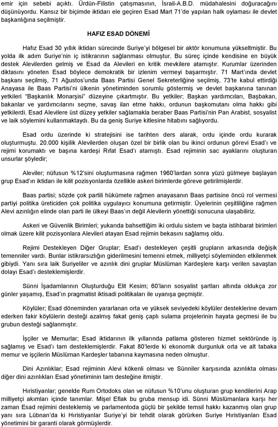 HAFIZ ESAD DÖNEMİ Hafız Esad 30 yıllık iktidarı sürecinde Suriye yi bölgesel bir aktör konumuna yükseltmiştir. Bu yolda ilk adım Suriye nin iç istikrarının sağlanması olmuştur.