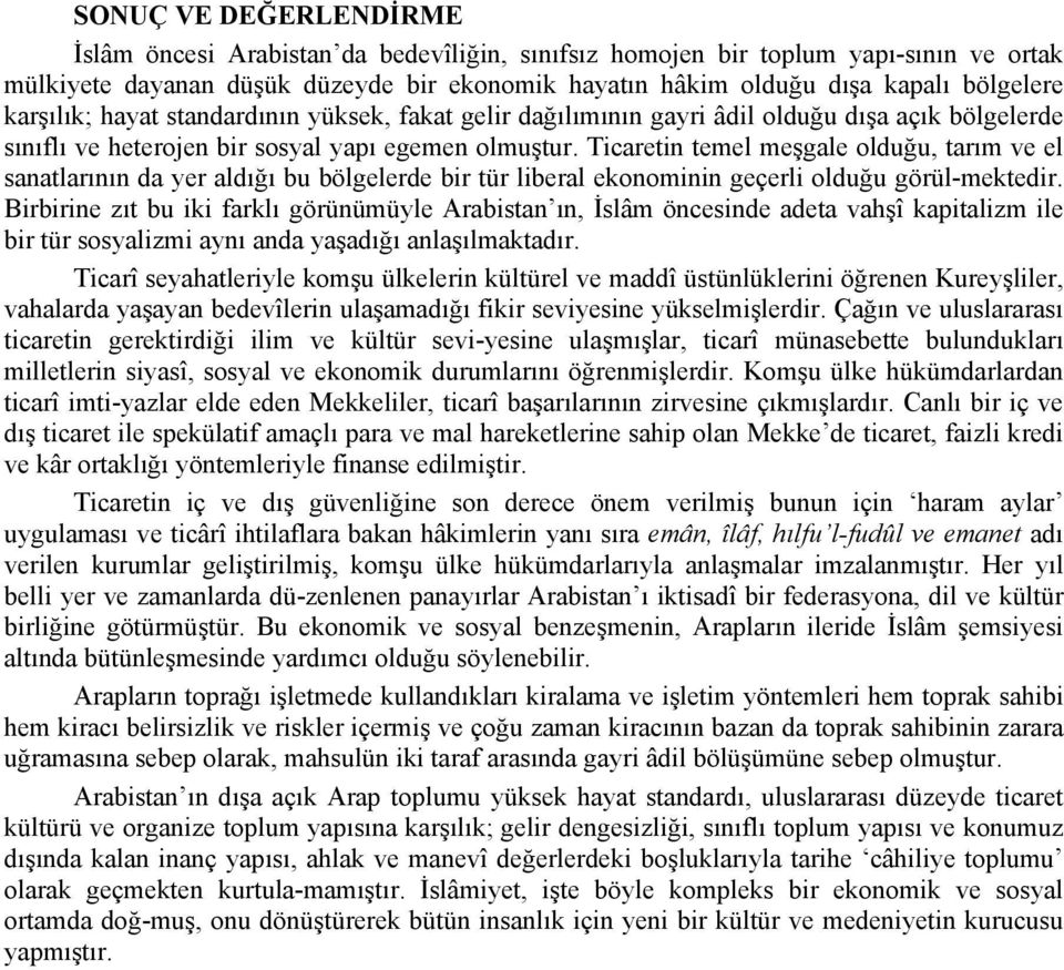 Ticaretin temel meşgale olduğu, tarım ve el sanatlarının da yer aldığı bu bölgelerde bir tür liberal ekonominin geçerli olduğu görül-mektedir.