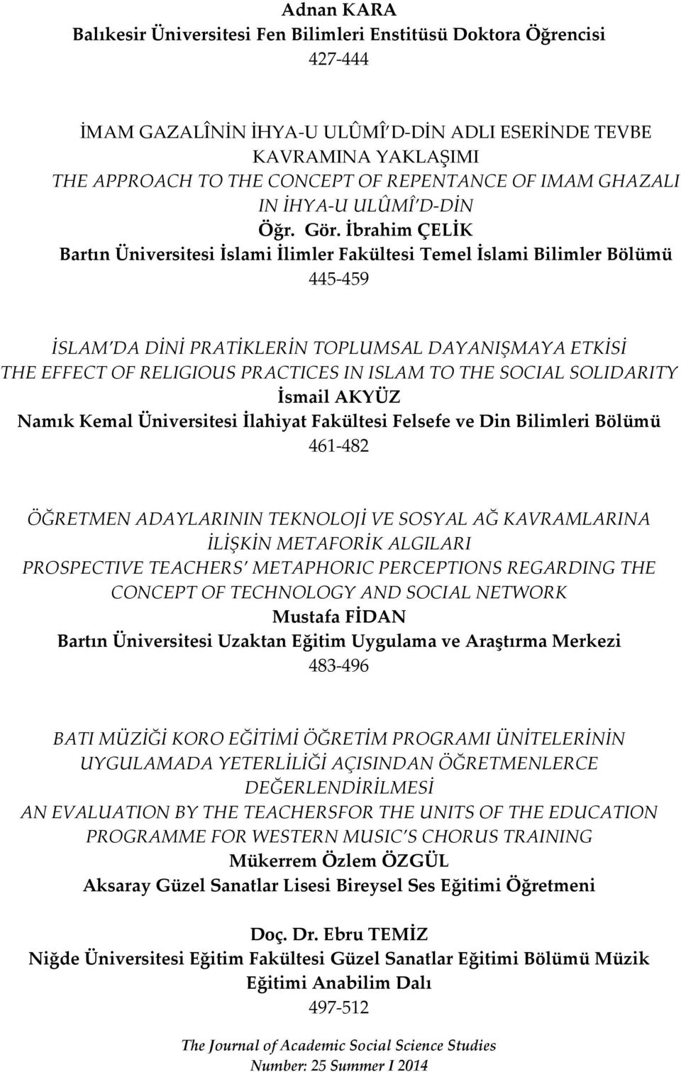 İbrahim ÇELİK Bartın Üniversitesi İslami İlimler Fakültesi Temel İslami Bilimler Bölümü 445-459 İSLAM DA DİNİ PRATİKLERİN TOPLUMSAL DAYANIŞMAYA ETKİSİ THE EFFECT OF RELIGIOUS PRACTICES IN ISLAM TO