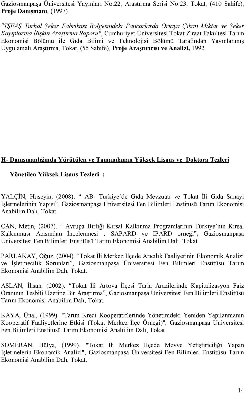 Gıda Bilimi ve Teknolojisi Bölümü Tarafından Yayınlanmış Uygulamalı Araştırma, Tokat, (55 Sahife), Proje Araştırıcısı ve Analizi, 1992.