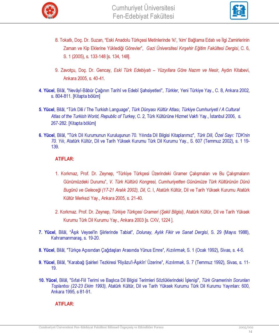 1 (2005), s. 133-148 [s. 134, 148]. 9. Zavotçu, Doç. Dr. Gencay, Eski Türk Edebiyatı Yüzyıllara Göre Nazım ve Nesir, Aydın Kitabevi, Ankara 2005, s. 40